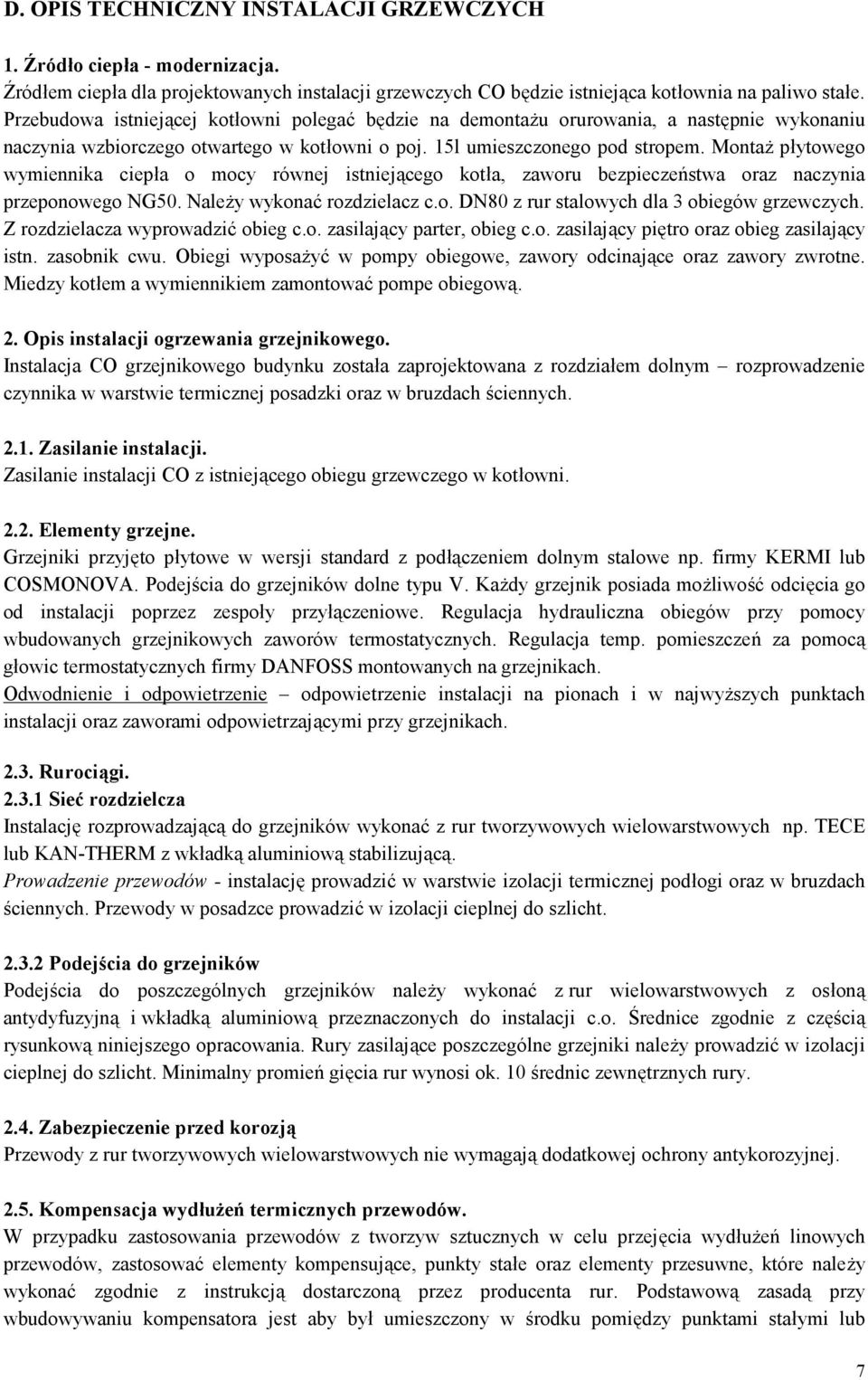 Montaż płytowego wymiennika ciepła o mocy równej istniejącego kotła, zaworu bezpieczeństwa oraz naczynia przeponowego NG50. Należy wykonać rozdzielacz c.o. DN80 z rur stalowych dla 3 obiegów grzewczych.