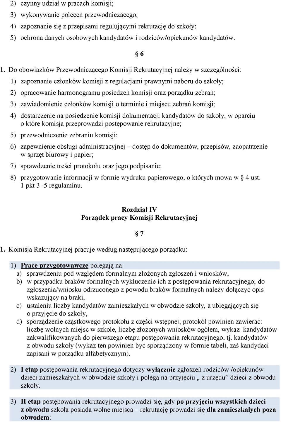 Do obowiązków Przewodniczącego Komisji Rekrutacyjnej należy w szczególności: 1) zapoznanie członków komisji z regulacjami prawnymi naboru do szkoły; 2) opracowanie harmonogramu posiedzeń komisji oraz