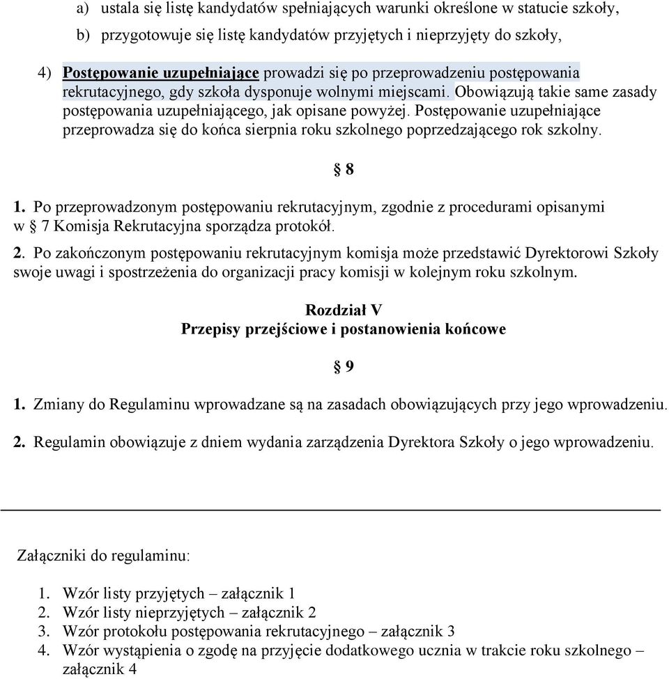 Postępowanie uzupełniające przeprowadza się do końca sierpnia roku szkolnego poprzedzającego rok szkolny. 1.