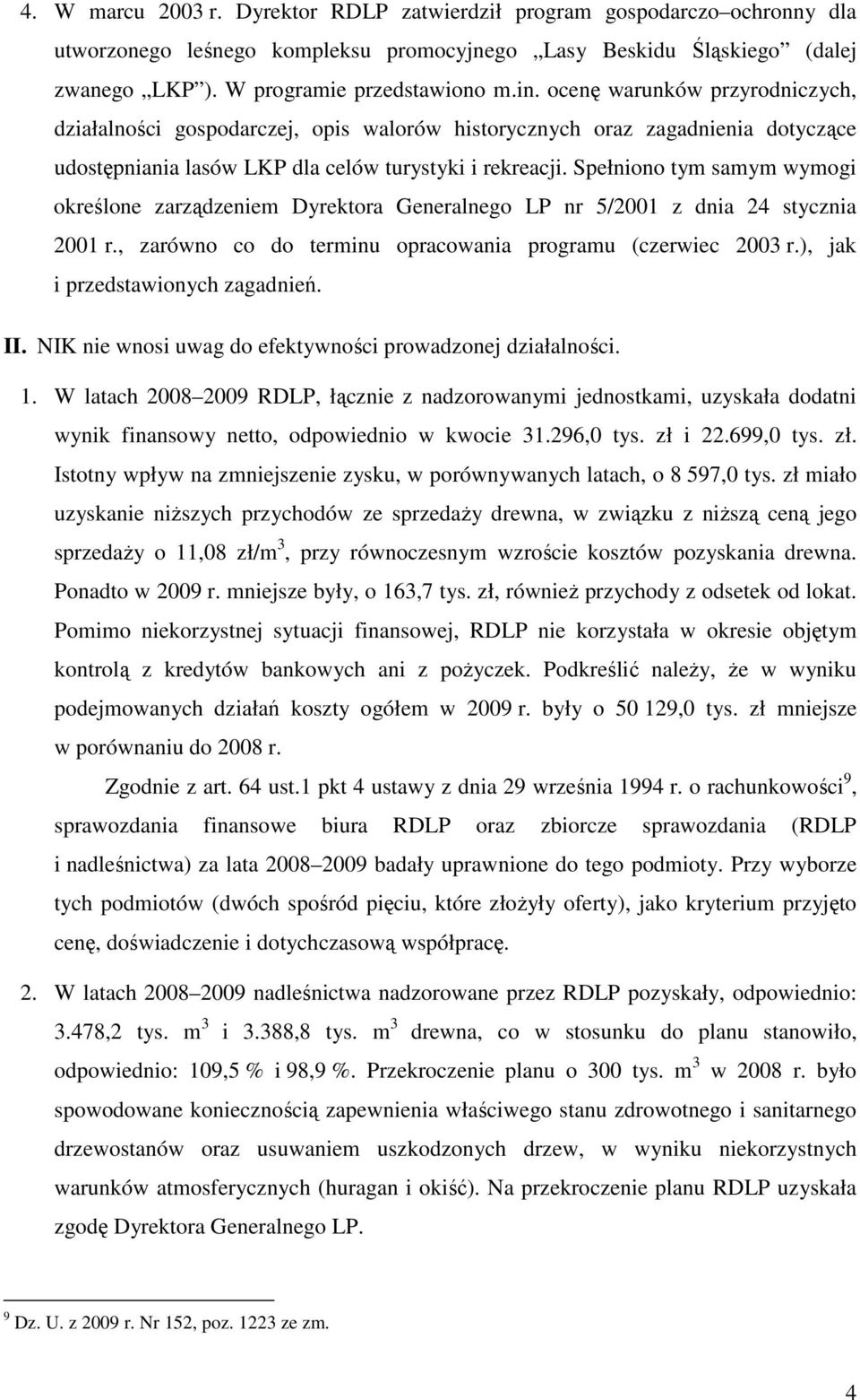 Spełniono tym samym wymogi określone zarządzeniem Dyrektora Generalnego LP nr 5/2001 z dnia 24 stycznia 2001 r., zarówno co do terminu opracowania programu (czerwiec 2003 r.