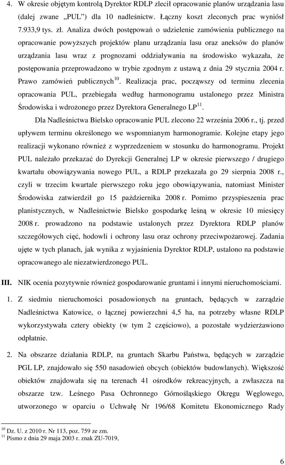 środowisko wykazała, Ŝe postępowania przeprowadzono w trybie zgodnym z ustawą z dnia 29 stycznia 2004 r. Prawo zamówień publicznych 10.