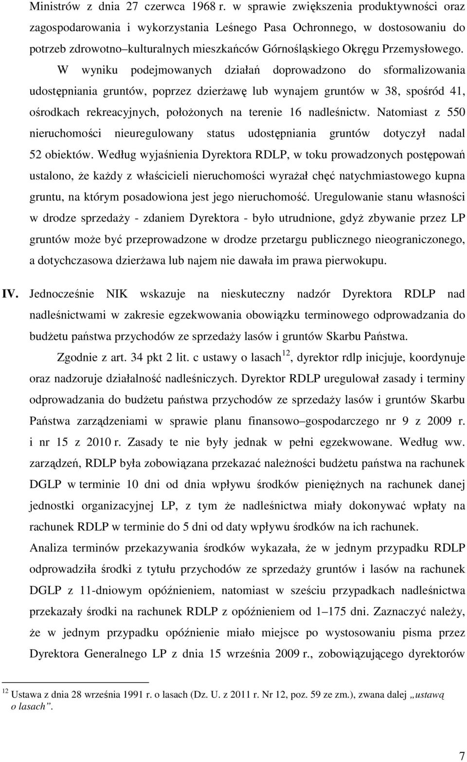 W wyniku podejmowanych działań doprowadzono do sformalizowania udostępniania gruntów, poprzez dzierŝawę lub wynajem gruntów w 38, spośród 41, ośrodkach rekreacyjnych, połoŝonych na terenie 16