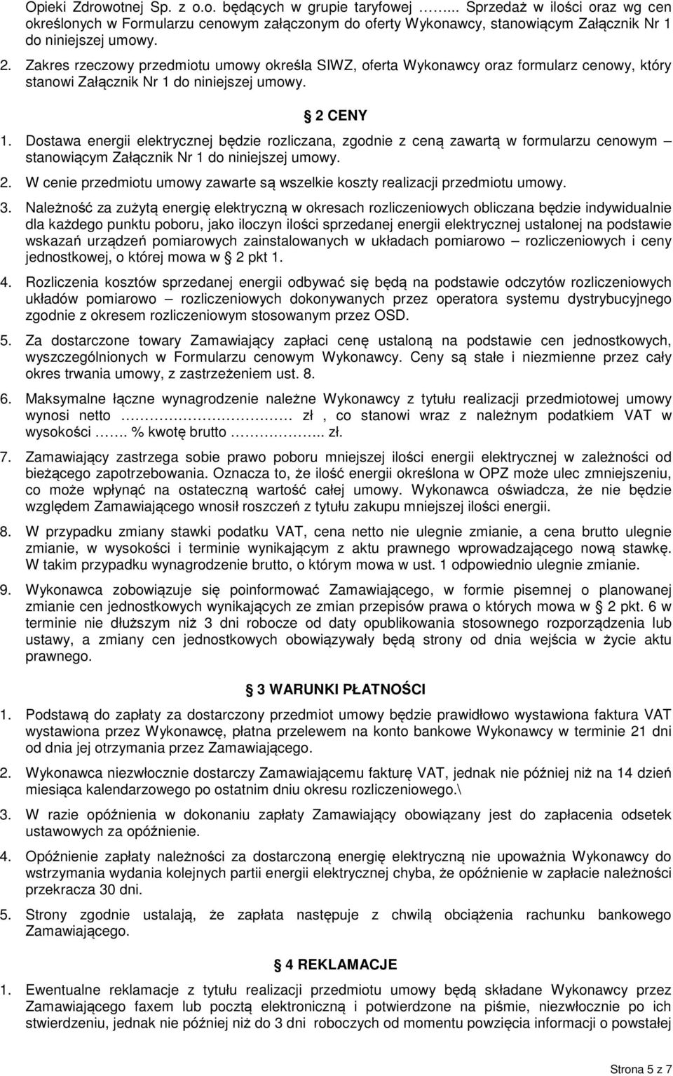 Dostawa energii elektrycznej będzie rozliczana, zgodnie z ceną zawartą w formularzu cenowym stanowiącym Załącznik Nr 1 do niniejszej umowy. 2.