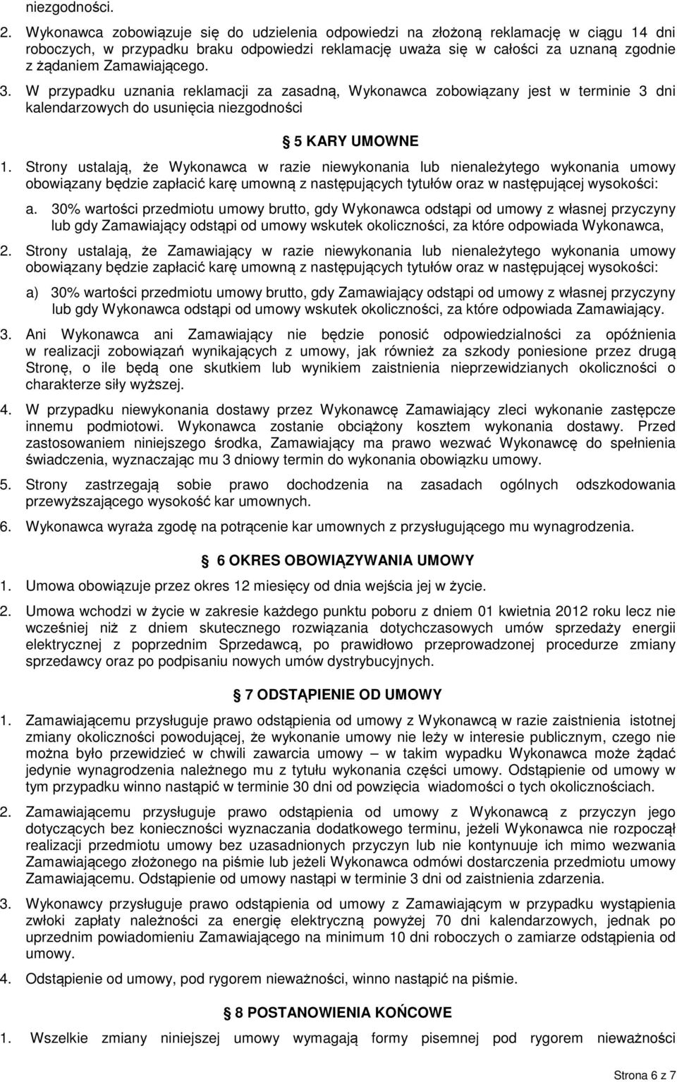 Zamawiającego. 3. W przypadku uznania reklamacji za zasadną, Wykonawca zobowiązany jest w terminie 3 dni kalendarzowych do usunięcia niezgodności 5 KARY UMOWNE 1.