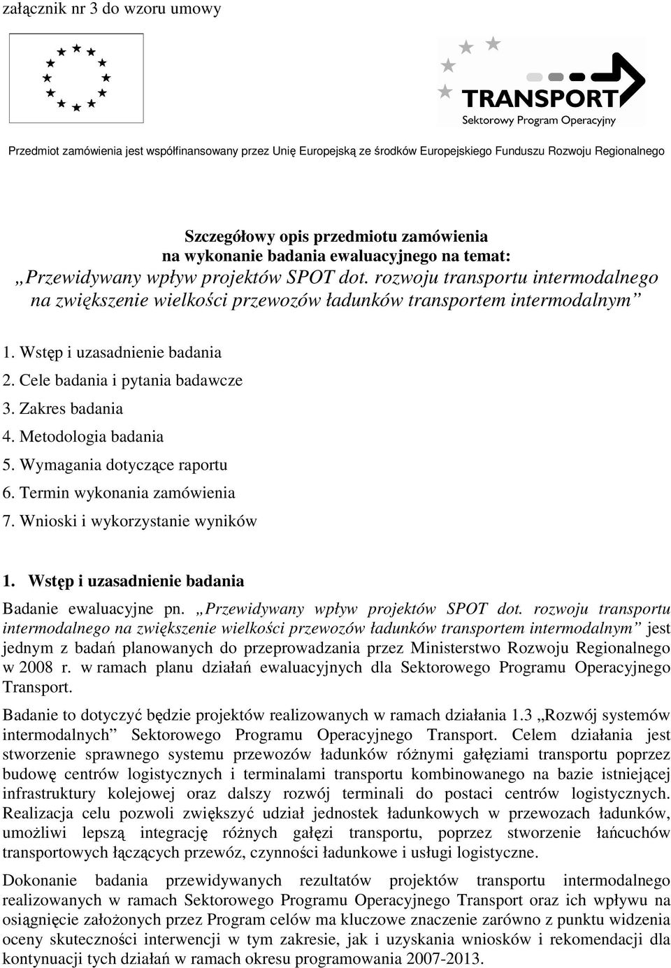 Cele badania i pytania badawcze 3. Zakres badania 4. Metodologia badania 5. Wymagania dotyczące raportu 6. Termin wykonania zamówienia 7. Wnioski i wykorzystanie wyników 1.