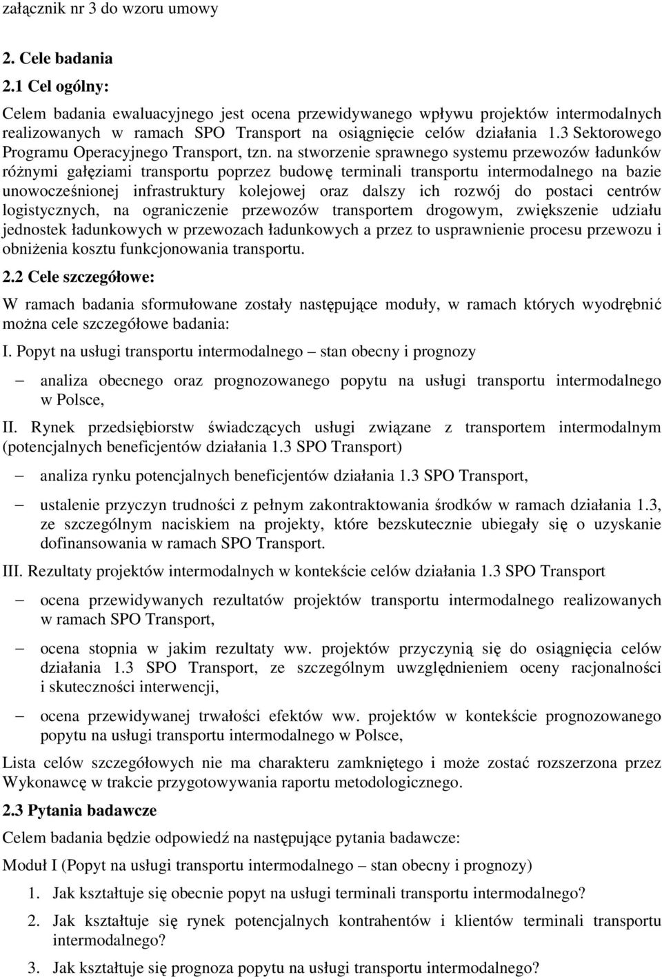 na stworzenie sprawnego systemu przewozów ładunków róŝnymi gałęziami transportu poprzez budowę terminali transportu intermodalnego na bazie unowocześnionej infrastruktury kolejowej oraz dalszy ich