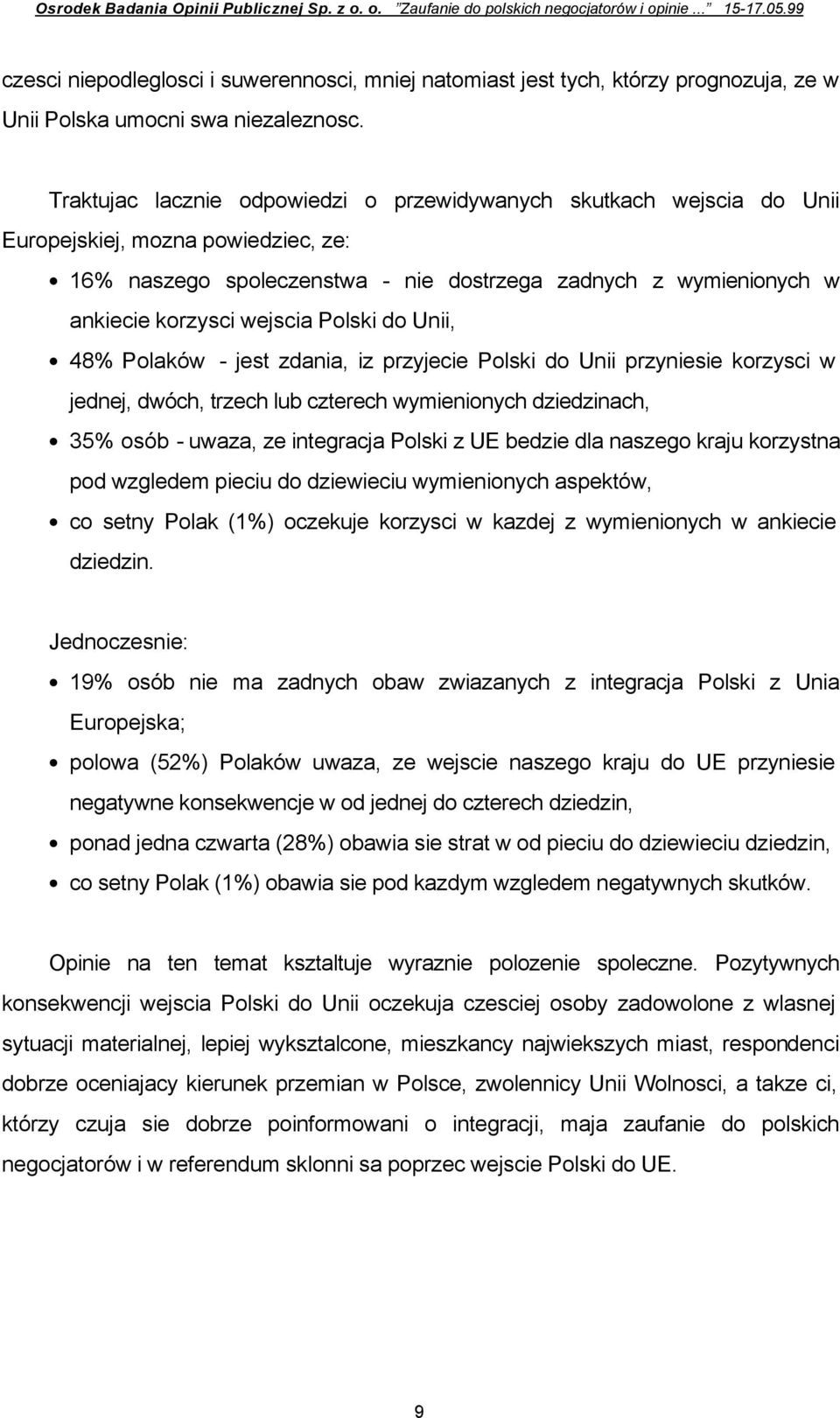 Traktujac lacznie odpowiedzi o przewidywanych skutkach wejscia do Unii Europejskiej, mozna powiedziec, ze: 16% naszego spoleczenstwa - nie dostrzega zadnych z wymienionych w ankiecie korzysci wejscia