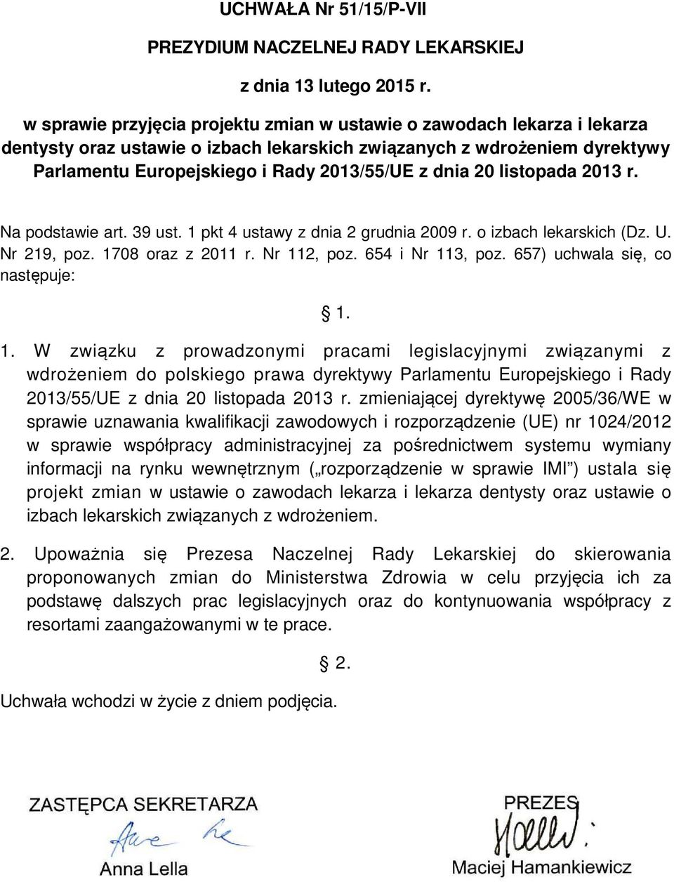 20 listopada 2013 r. Na podstawie art. 39 ust. 1 pkt 4 ustawy z dnia 2 grudnia 2009 r. o izbach lekarskich (Dz. U. Nr 219, poz. 1708 oraz z 2011 r. Nr 112, poz. 654 i Nr 113, poz.