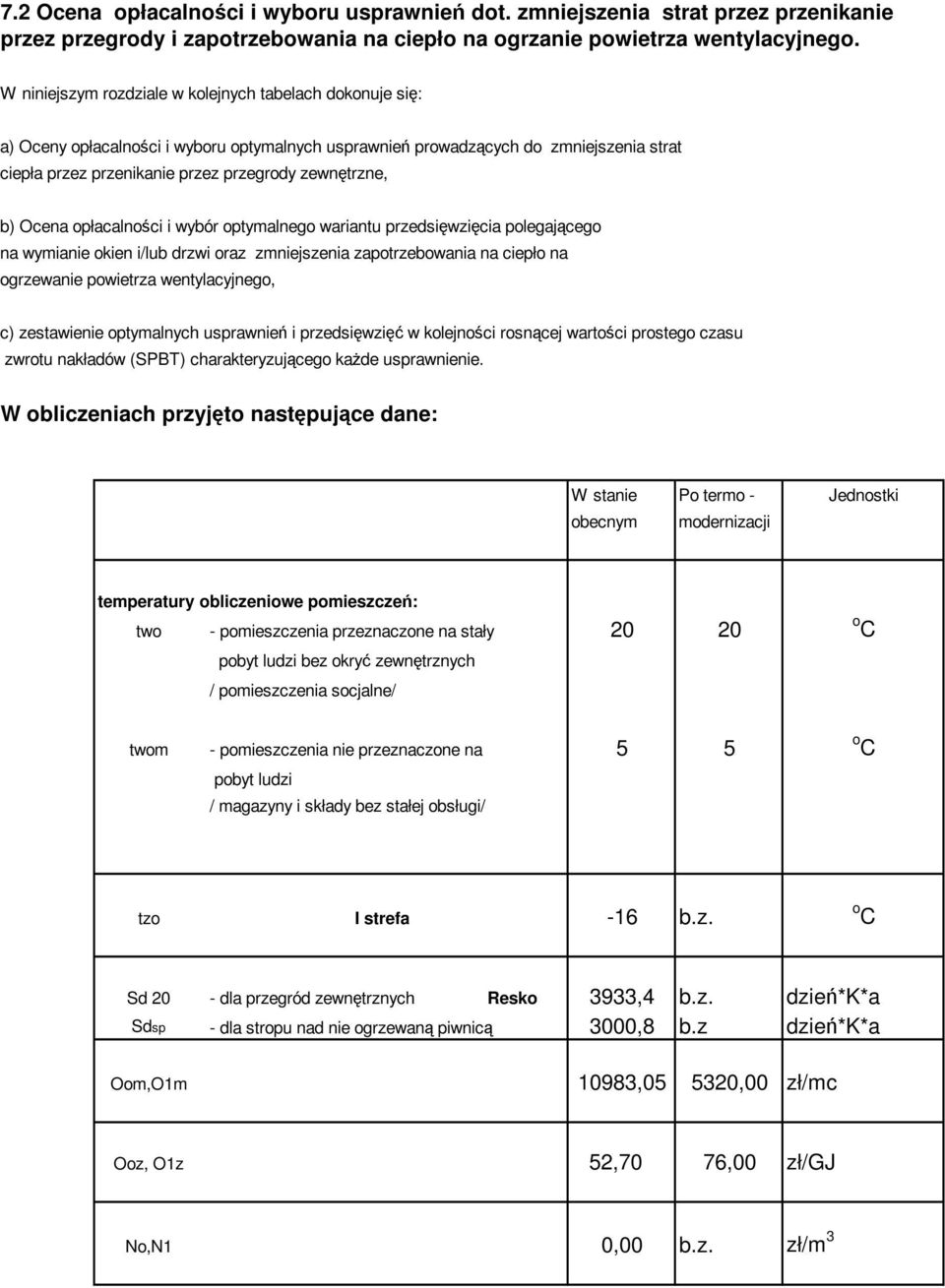 b) Ocena opłacalności i wybór optymalnego wariantu przedsięwzięcia polegającego na wymianie okien i/lub drzwi oraz zmniejszenia zapotrzebowania na ciepło na ogrzewanie powietrza wentylacyjnego, c)