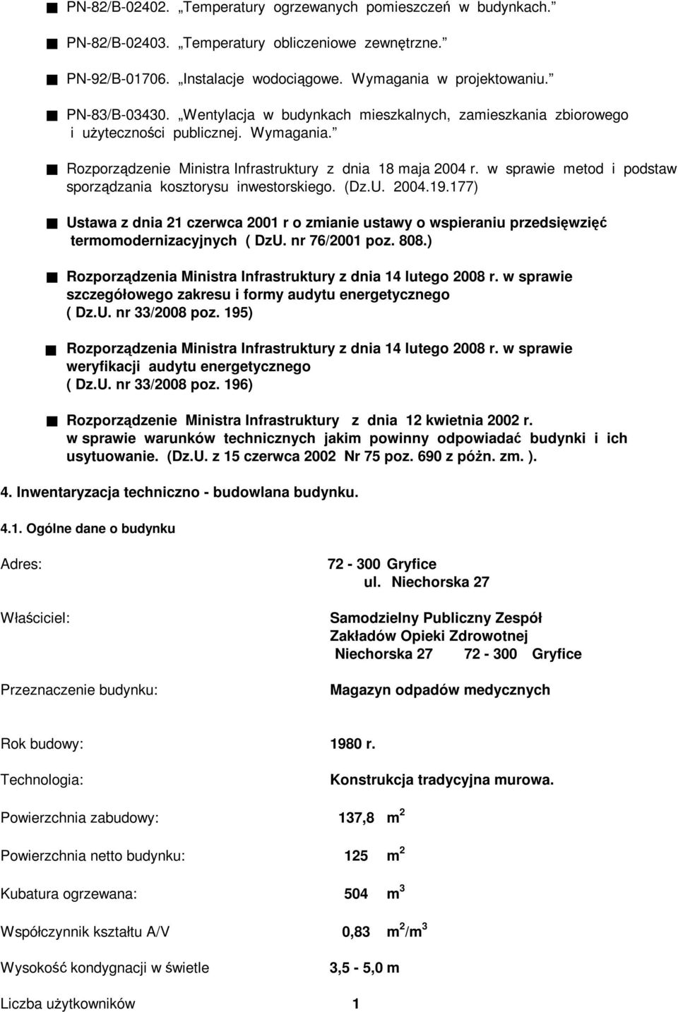 w sprawie metod i podstaw sporządzania kosztorysu inwestorskiego. (Dz.U. 2004.19.177) Ustawa z dnia 21 czerwca 2001 r o zmianie ustawy o wspieraniu przedsięwzięć termomodernizacyjnych ( DzU.