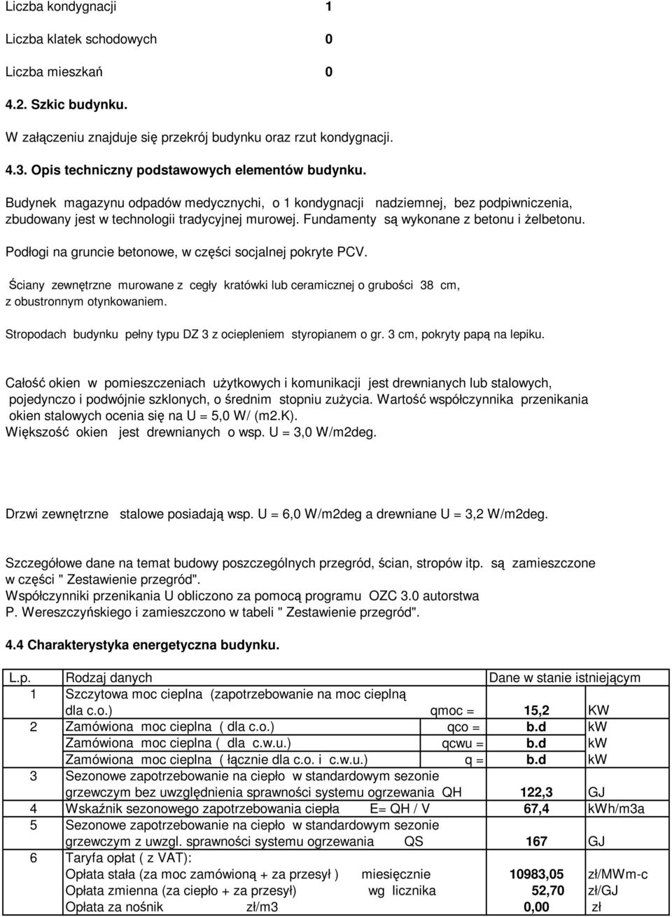 Fundamenty są wykonane z betonu i Ŝelbetonu. Podłogi na gruncie betonowe, w części socjalnej pokryte PCV.