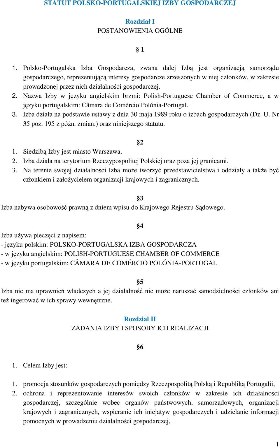 działalności gospodarczej. 2. Nazwa Izby w języku angielskim brzmi: Polish-Portuguese Chamber of Commerce, a w języku portugalskim: Câmara de Comércio Polónia-Portugal. 3.