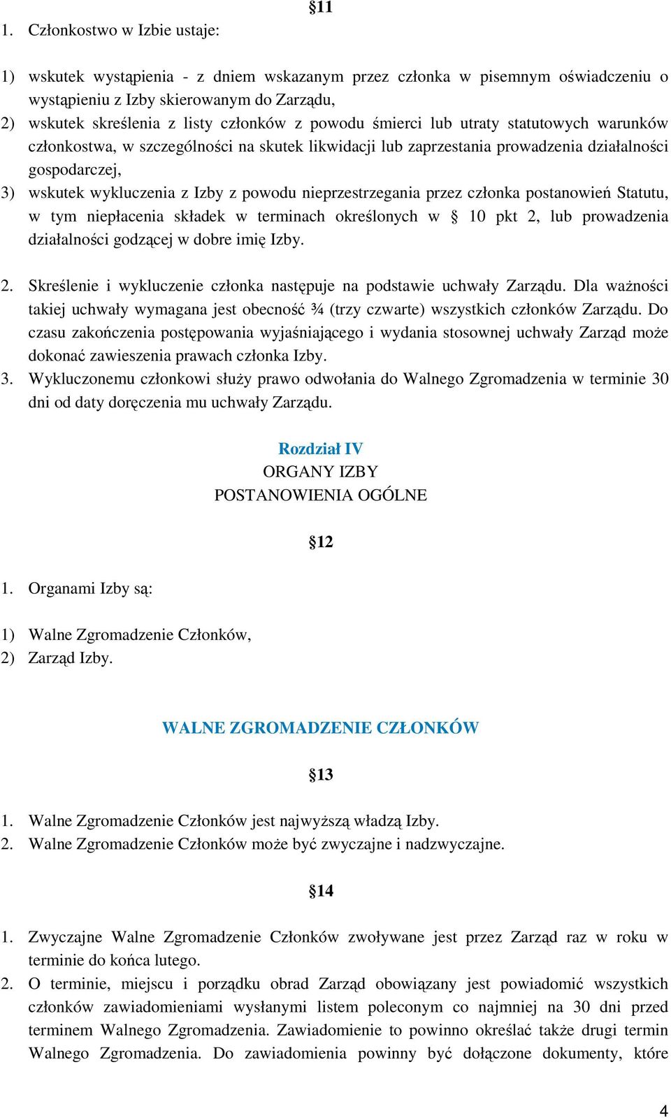 nieprzestrzegania przez członka postanowień Statutu, w tym niepłacenia składek w terminach określonych w 10 pkt 2, lub prowadzenia działalności godzącej w dobre imię Izby. 2. Skreślenie i wykluczenie członka następuje na podstawie uchwały Zarządu.