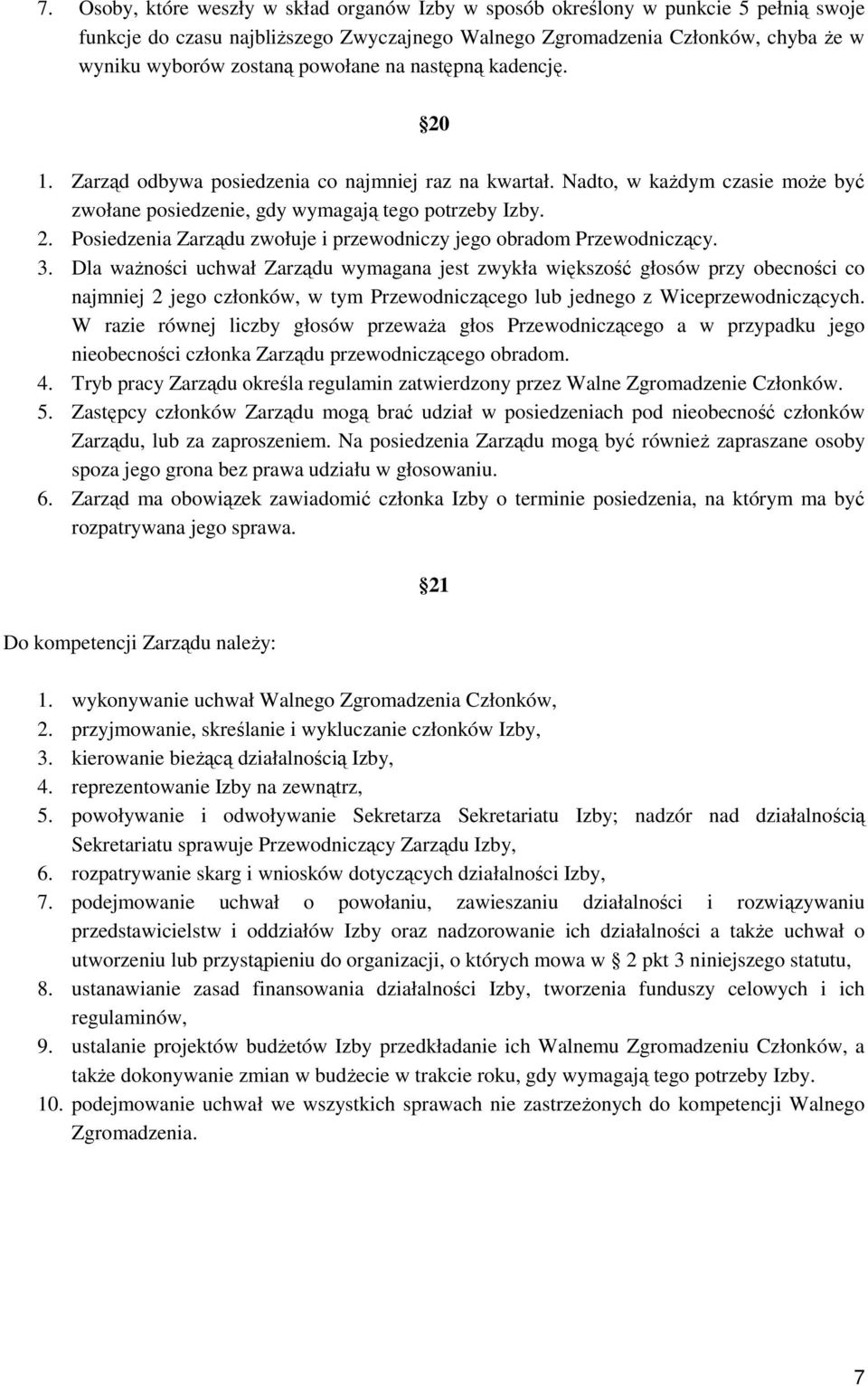 3. Dla waŝności uchwał Zarządu wymagana jest zwykła większość głosów przy obecności co najmniej 2 jego członków, w tym Przewodniczącego lub jednego z Wiceprzewodniczących.