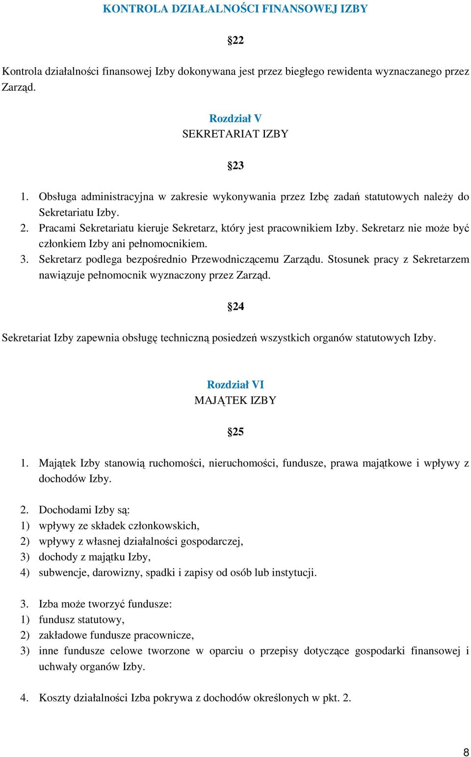 Sekretarz nie moŝe być członkiem Izby ani pełnomocnikiem. 3. Sekretarz podlega bezpośrednio Przewodniczącemu Zarządu. Stosunek pracy z Sekretarzem nawiązuje pełnomocnik wyznaczony przez Zarząd.