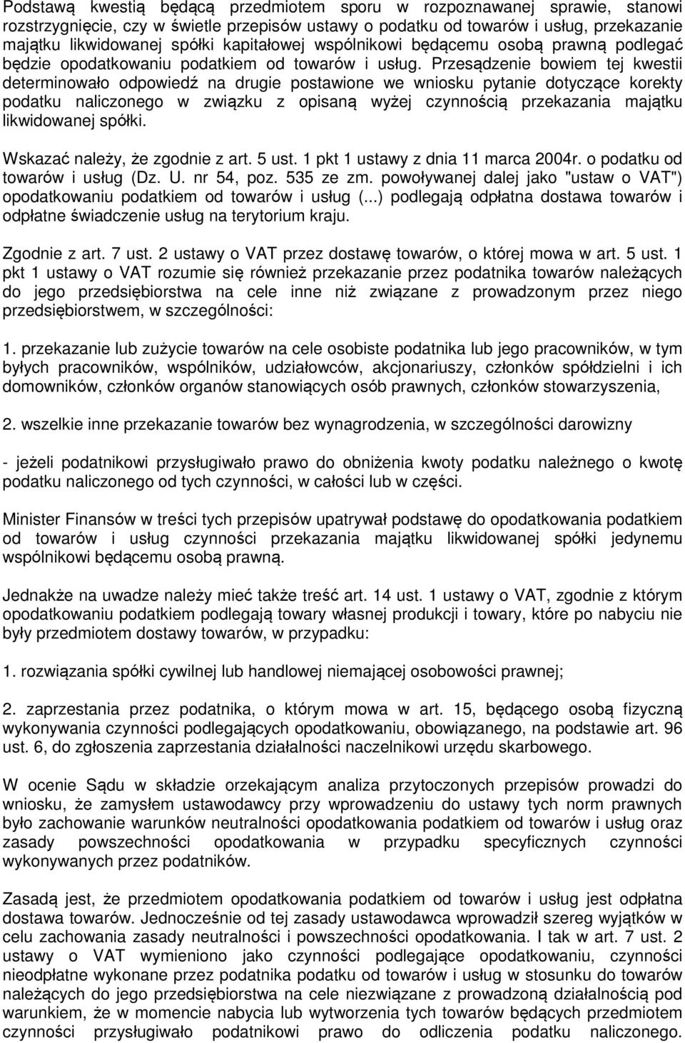 Przesądzenie bowiem tej kwestii determinowało odpowiedź na drugie postawione we wniosku pytanie dotyczące korekty podatku naliczonego w związku z opisaną wyżej czynnością przekazania majątku