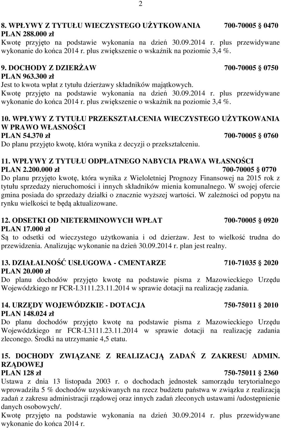 Kwotę przyjęto na podstawie wykonania na dzień 30.09.2014 r. plus przewidywane wykonanie do końca 2014 r. plus zwiększenie o wskaźnik na poziomie 3,4 %. 10.