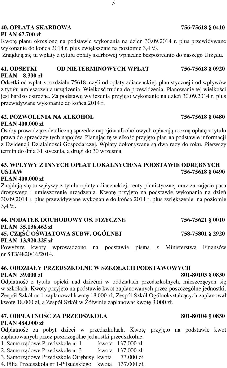 300 zł Odsetki od wpłat z rozdziału 75618, czyli od opłaty adiacenckiej, planistycznej i od wpływów z tytułu umieszczenia urządzenia. Wielkość trudna do przewidzenia.