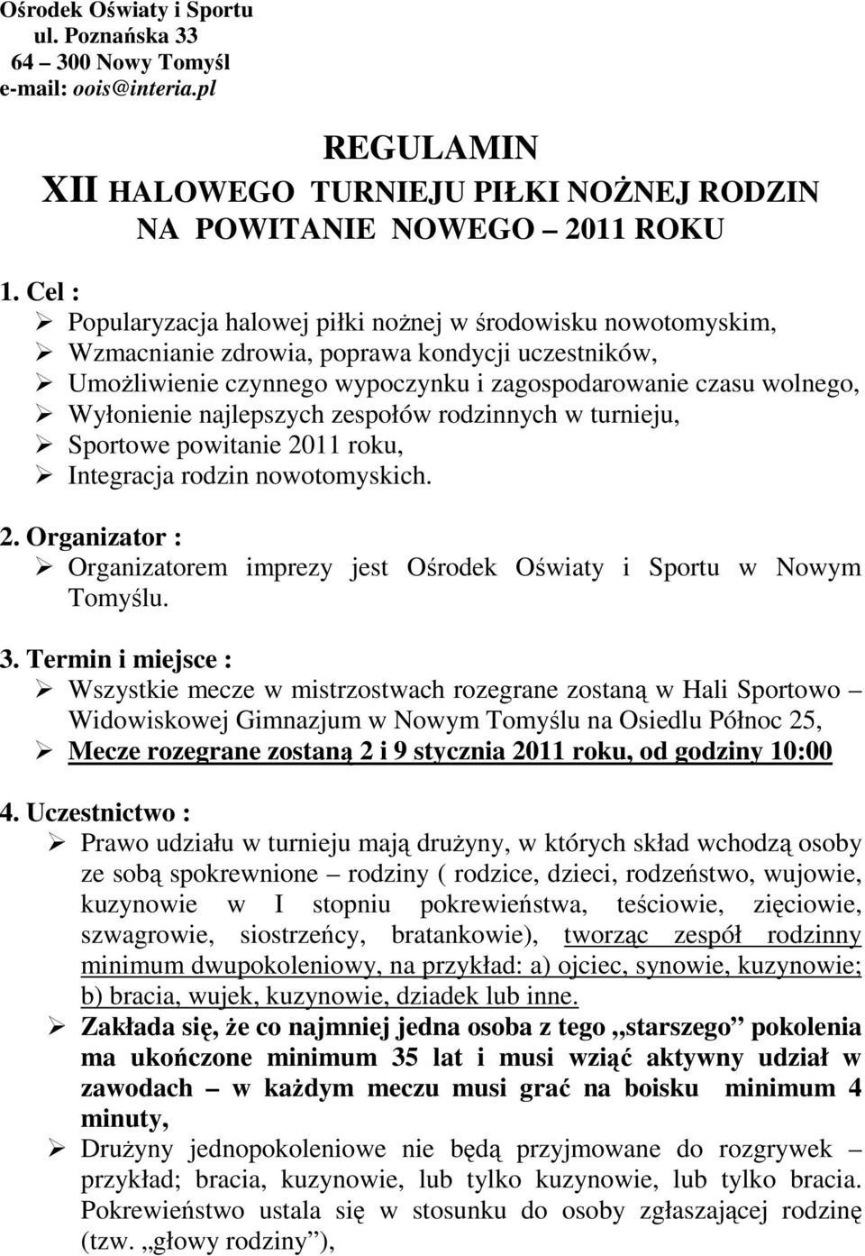 najlepszych zespołów rodzinnych w turnieju, Sportowe powitanie 2011 roku, Integracja rodzin nowotomyskich. 2. Organizator : Organizatorem imprezy jest Ośrodek Oświaty i Sportu w Nowym Tomyślu. 3.