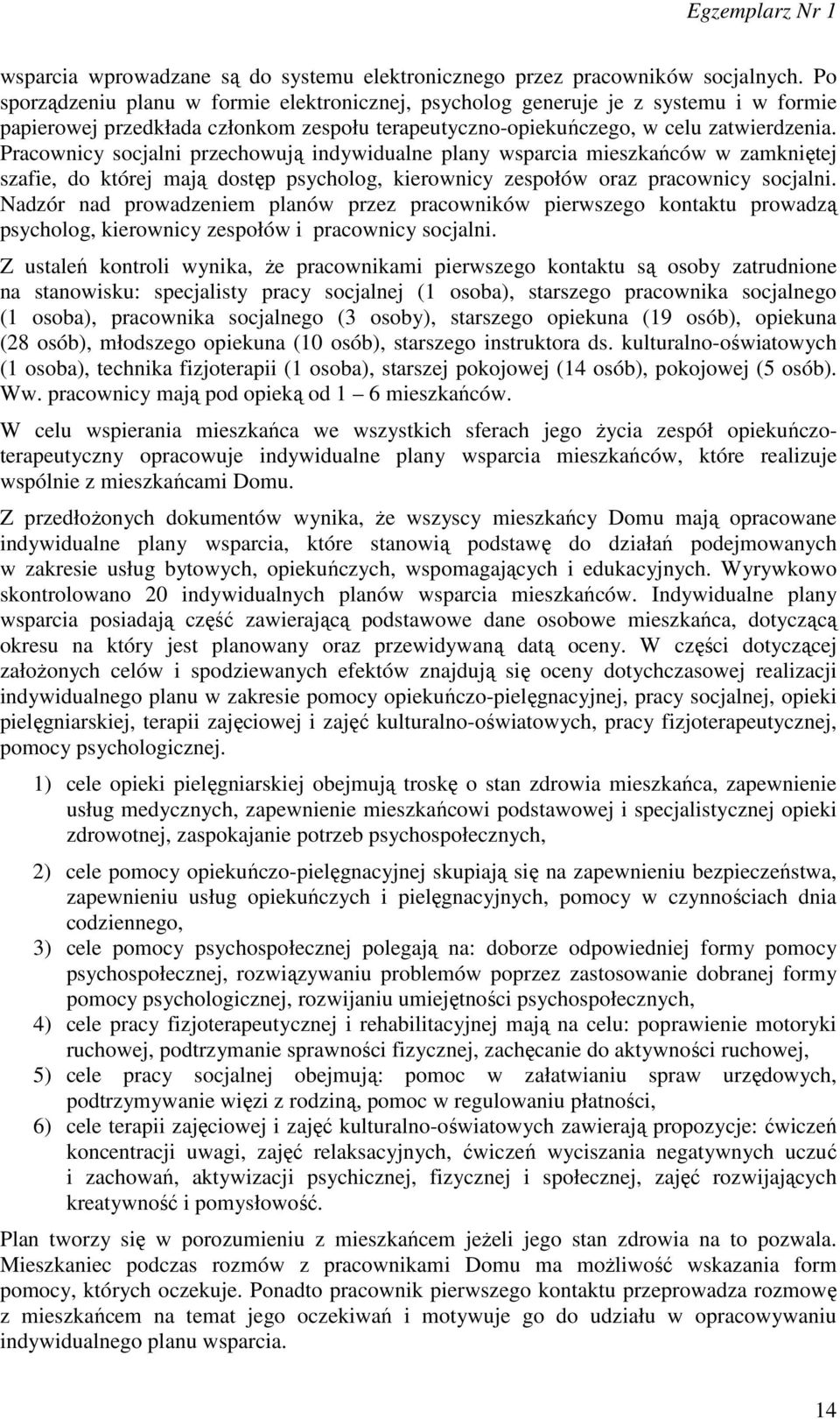 Pracownicy socjalni przechowują indywidualne plany wsparcia mieszkańców w zamkniętej szafie, do której mają dostęp psycholog, kierownicy zespołów oraz pracownicy socjalni.