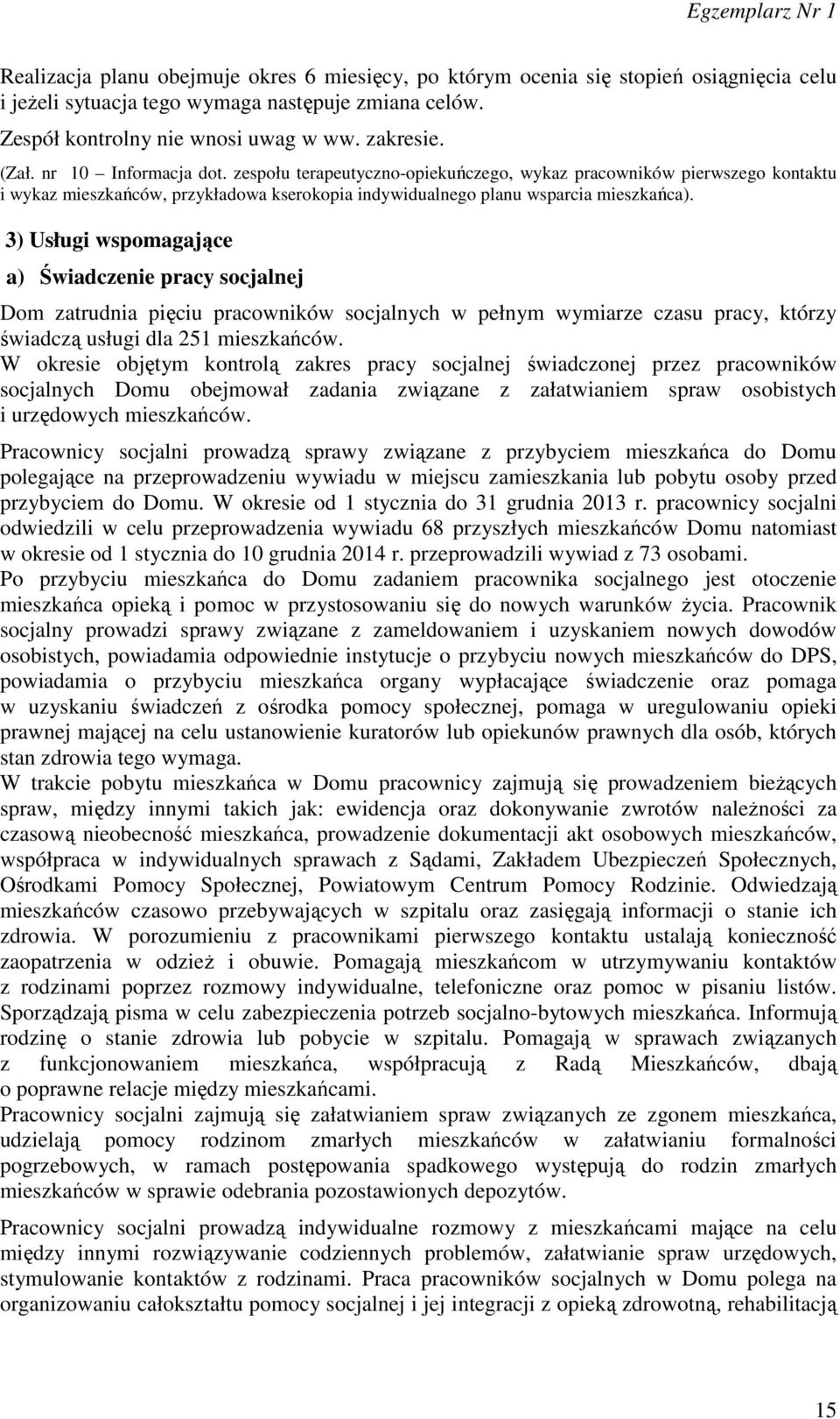 3) Usługi wspomagające a) Świadczenie pracy socjalnej Dom zatrudnia pięciu pracowników socjalnych w pełnym wymiarze czasu pracy, którzy świadczą usługi dla 251 mieszkańców.