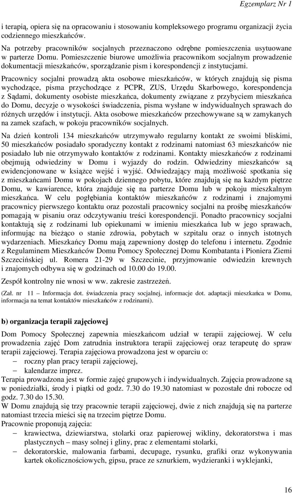 Pomieszczenie biurowe umożliwia pracownikom socjalnym prowadzenie dokumentacji mieszkańców, sporządzanie pism i korespondencji z instytucjami.