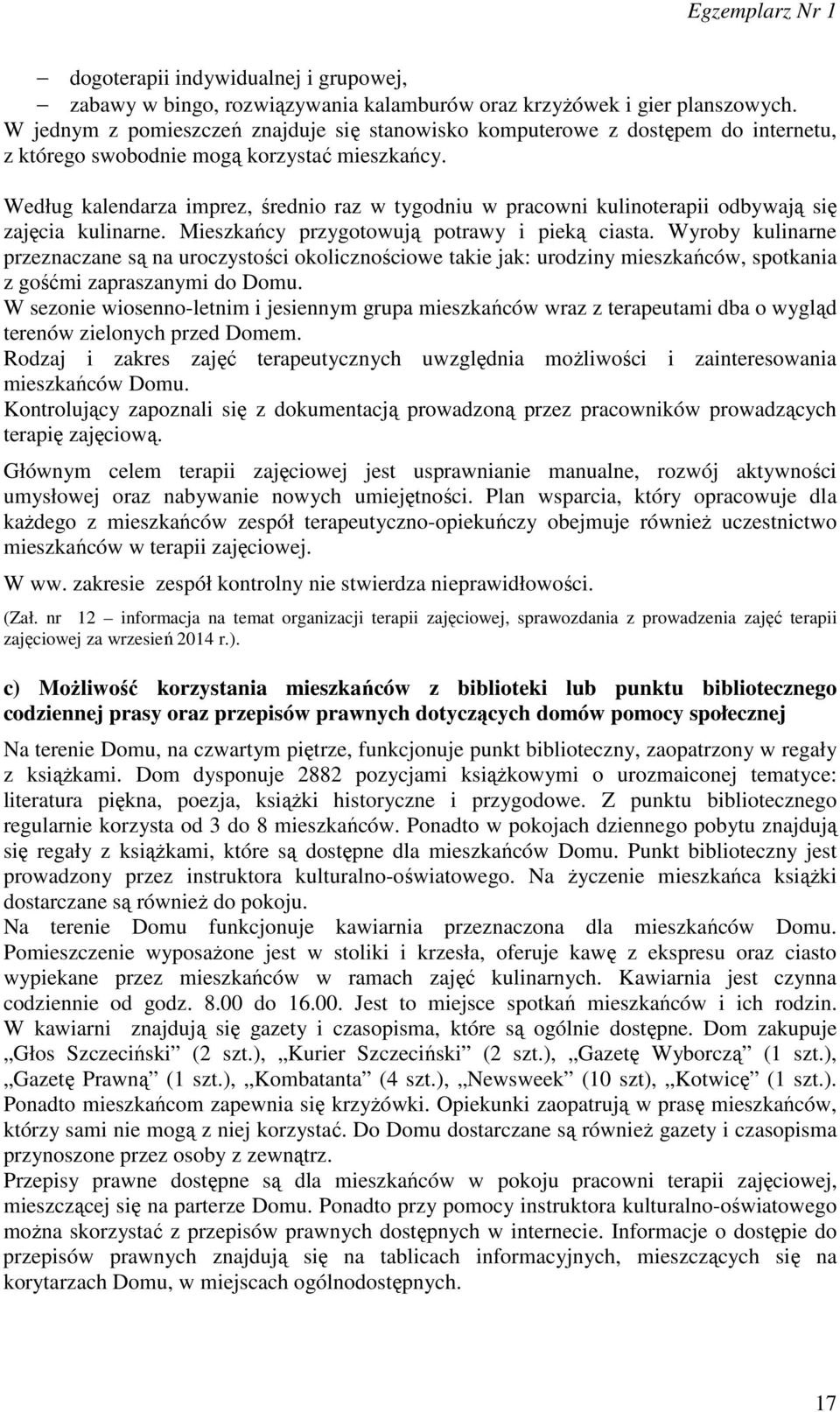 Według kalendarza imprez, średnio raz w tygodniu w pracowni kulinoterapii odbywają się zajęcia kulinarne. Mieszkańcy przygotowują potrawy i pieką ciasta.