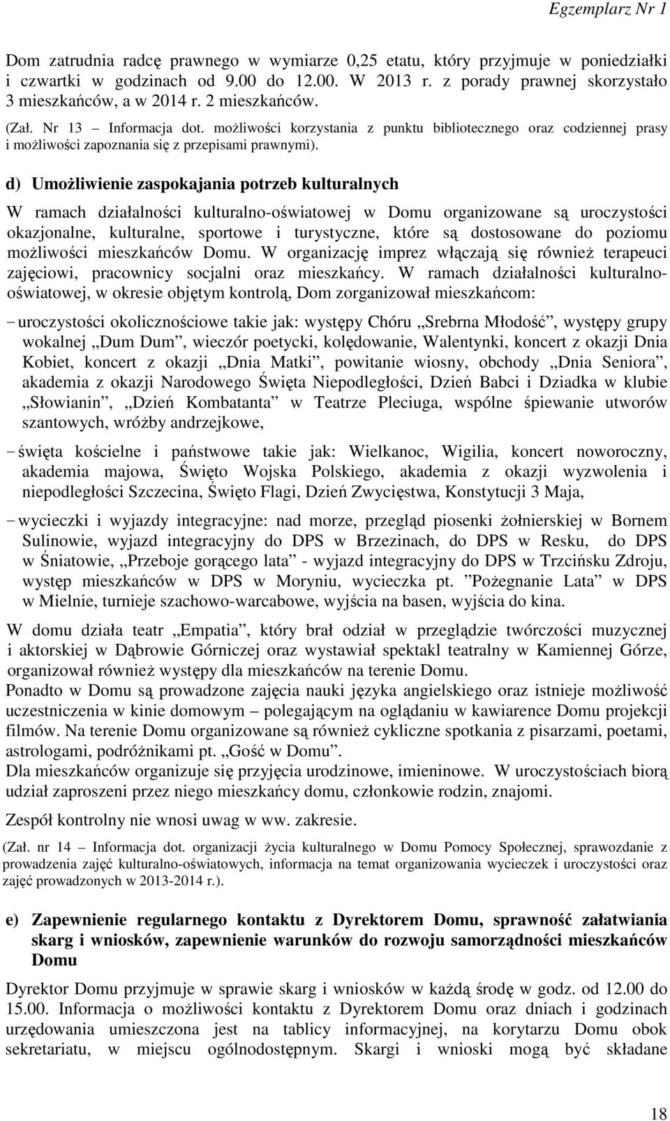 d) Umożliwienie zaspokajania potrzeb kulturalnych W ramach działalności kulturalno-oświatowej w Domu organizowane są uroczystości okazjonalne, kulturalne, sportowe i turystyczne, które są dostosowane