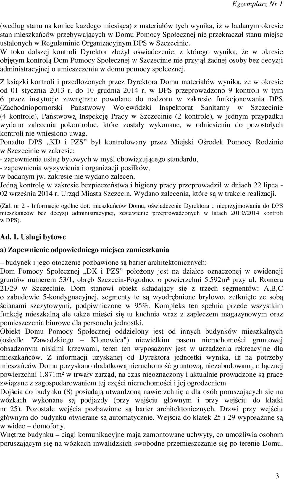 W toku dalszej kontroli Dyrektor złożył oświadczenie, z którego wynika, że w okresie objętym kontrolą Dom Pomocy Społecznej w Szczecinie nie przyjął żadnej osoby bez decyzji administracyjnej o