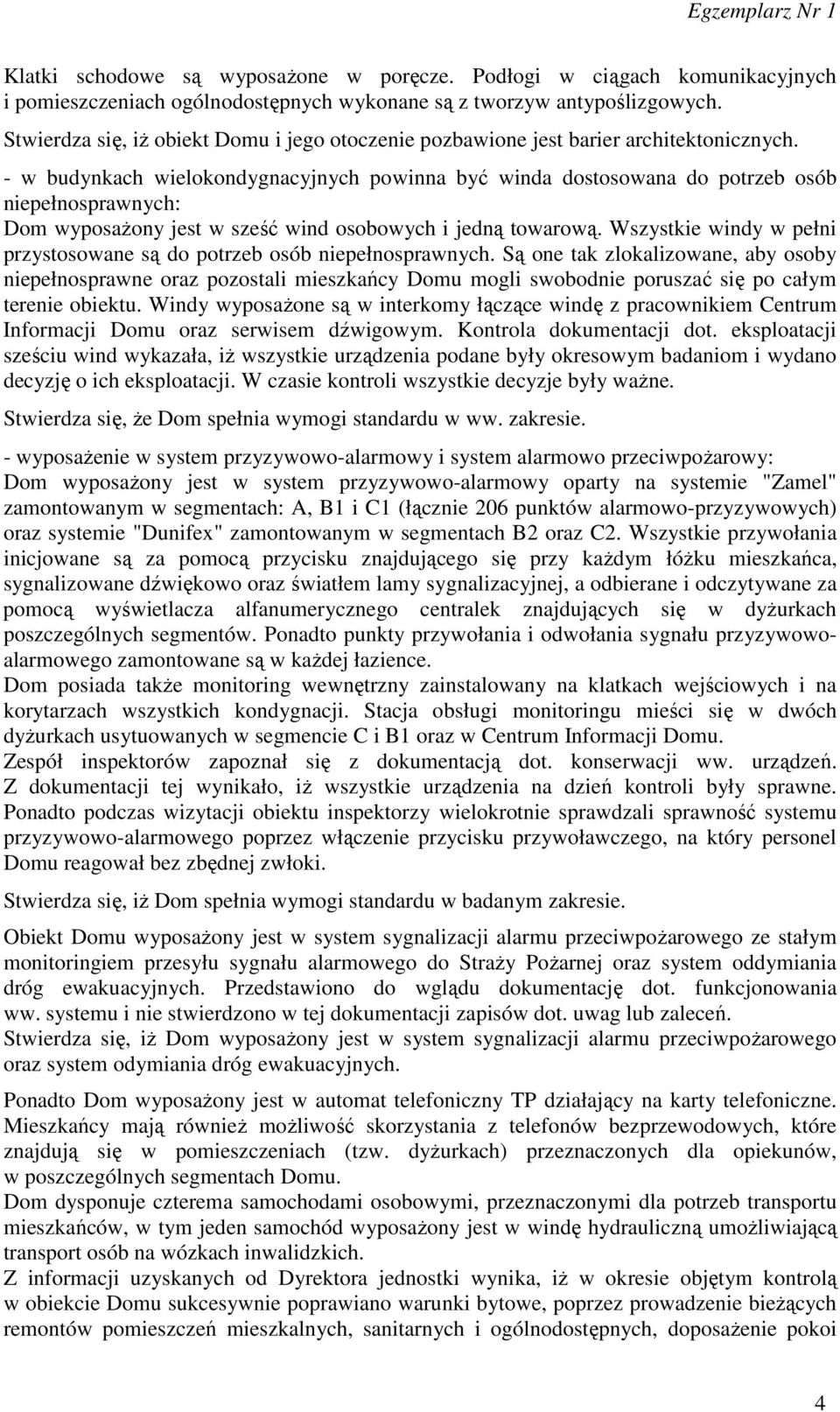 - w budynkach wielokondygnacyjnych powinna być winda dostosowana do potrzeb osób niepełnosprawnych: Dom wyposażony jest w sześć wind osobowych i jedną towarową.