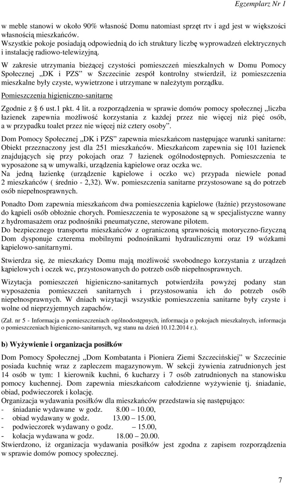 W zakresie utrzymania bieżącej czystości pomieszczeń mieszkalnych w Domu Pomocy Społecznej DK i PZS w Szczecinie zespół kontrolny stwierdził, iż pomieszczenia mieszkalne były czyste, wywietrzone i