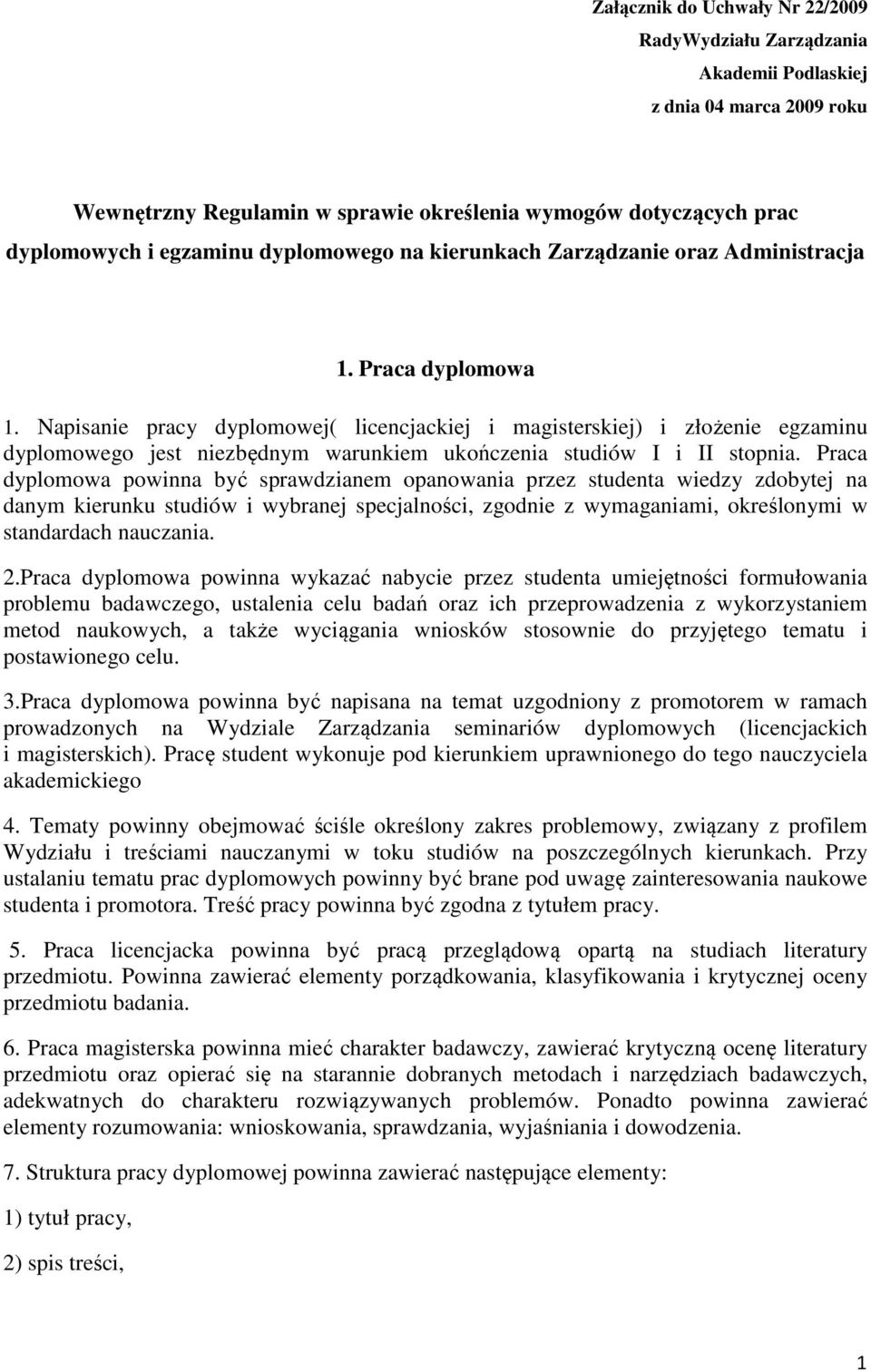 Napisanie pracy dyplomowej( licencjackiej i magisterskiej) i złożenie egzaminu dyplomowego jest niezbędnym warunkiem ukończenia studiów I i II stopnia.