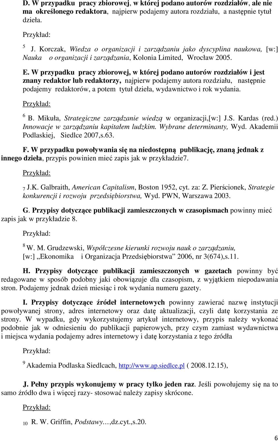 W przypadku pracy zbiorowej, w której podano autorów rozdziałów i jest znany redaktor lub redaktorzy, najpierw podajemy autora rozdziału, następnie podajemy redaktorów, a potem tytuł dzieła,