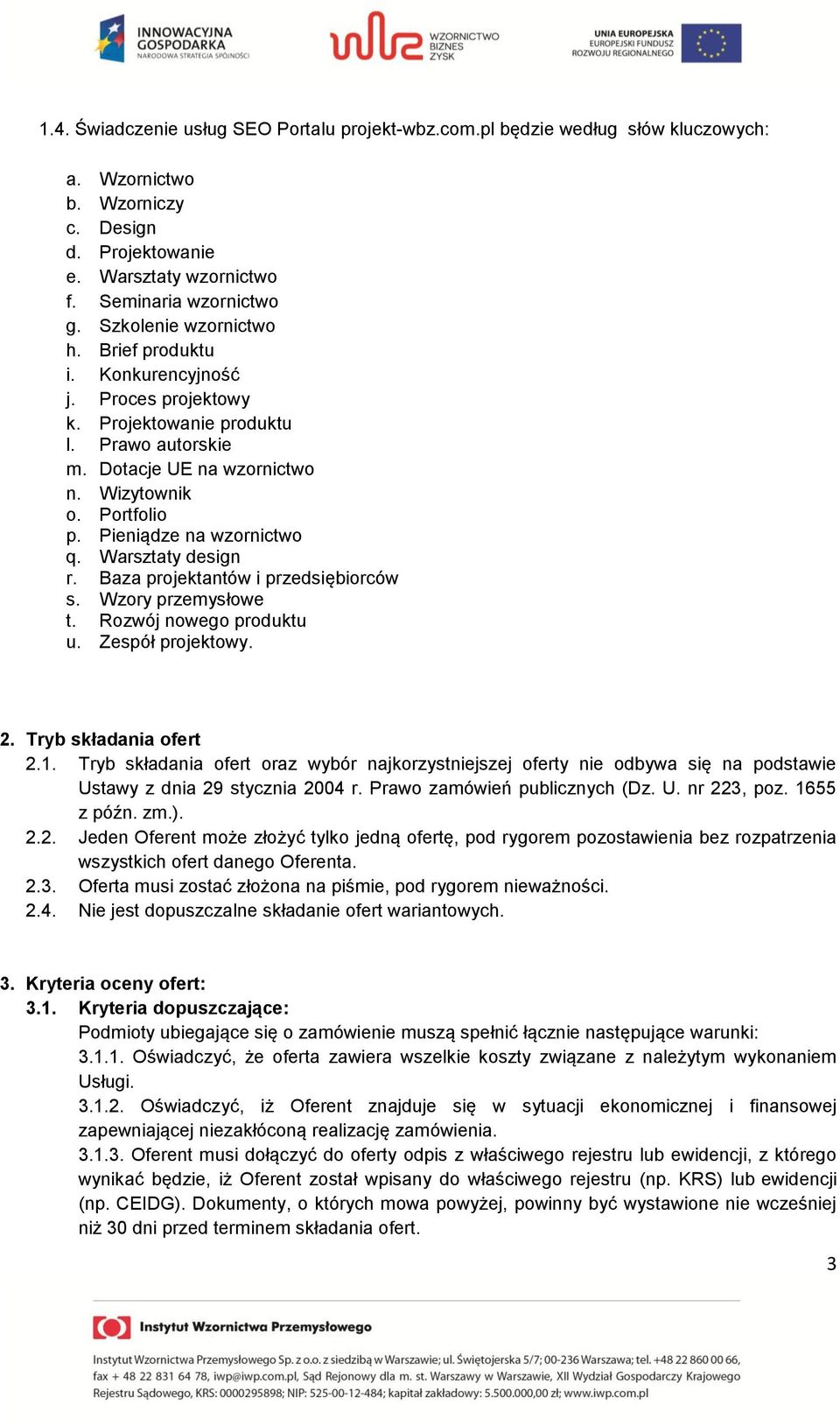 Pieniądze na wzornictwo q. Warsztaty design r. Baza projektantów i przedsiębiorców s. Wzory przemysłowe t. Rozwój nowego produktu u. Zespół projektowy. 2. Tryb składania ofert 2.1.