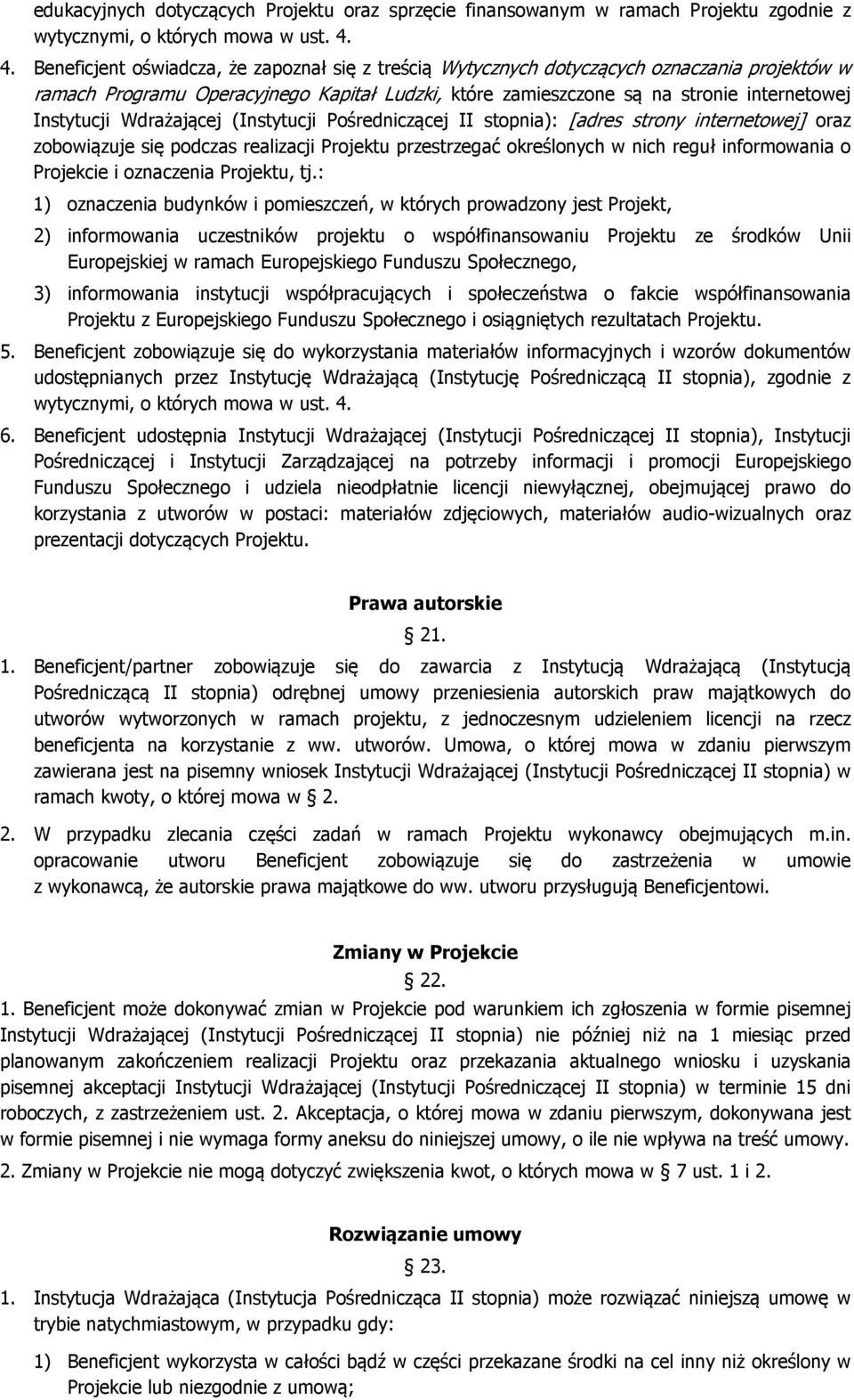 Wdrażającej (Instytucji Pośredniczącej II stopnia): [adres strony internetowej] oraz zobowiązuje się podczas realizacji Projektu przestrzegać określonych w nich reguł informowania o Projekcie i