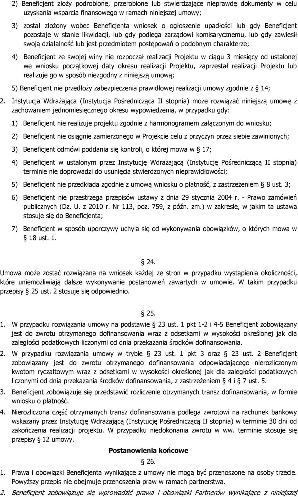 charakterze; 4) Beneficjent ze swojej winy nie rozpoczął realizacji Projektu w ciągu 3 miesięcy od ustalonej we wniosku początkowej daty okresu realizacji Projektu, zaprzestał realizacji Projektu lub