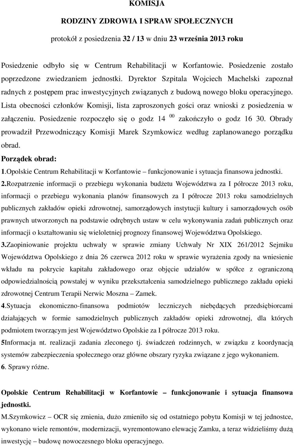 Lista obecności członków Komisji, lista zaproszonych gości oraz wnioski z posiedzenia w załączeniu. Posiedzenie rozpoczęło się o godz 14 00 zakończyło o godz 16 30.