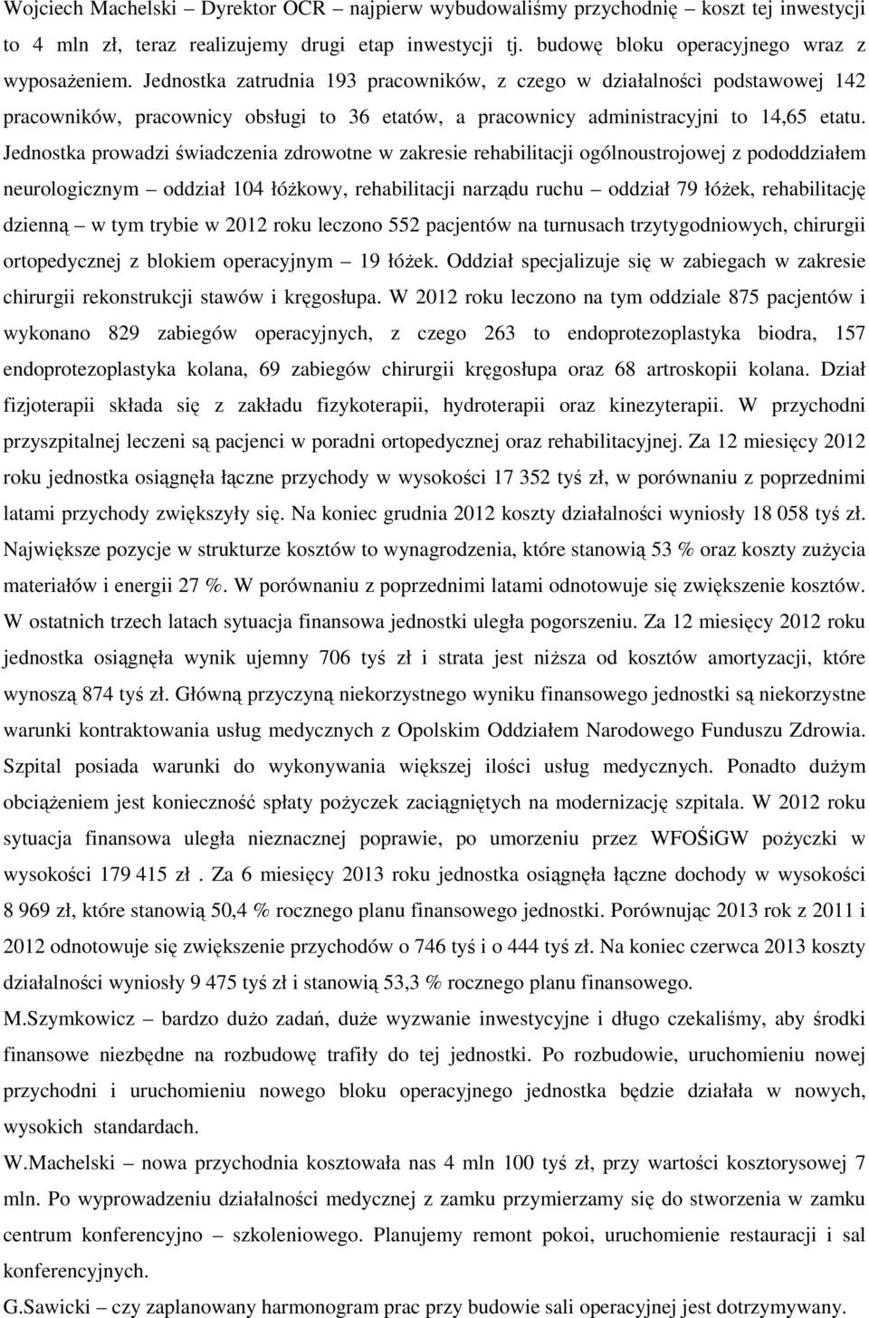 Jednostka prowadzi świadczenia zdrowotne w zakresie rehabilitacji ogólnoustrojowej z pododdziałem neurologicznym oddział 104 łóŝkowy, rehabilitacji narządu ruchu oddział 79 łóŝek, rehabilitację