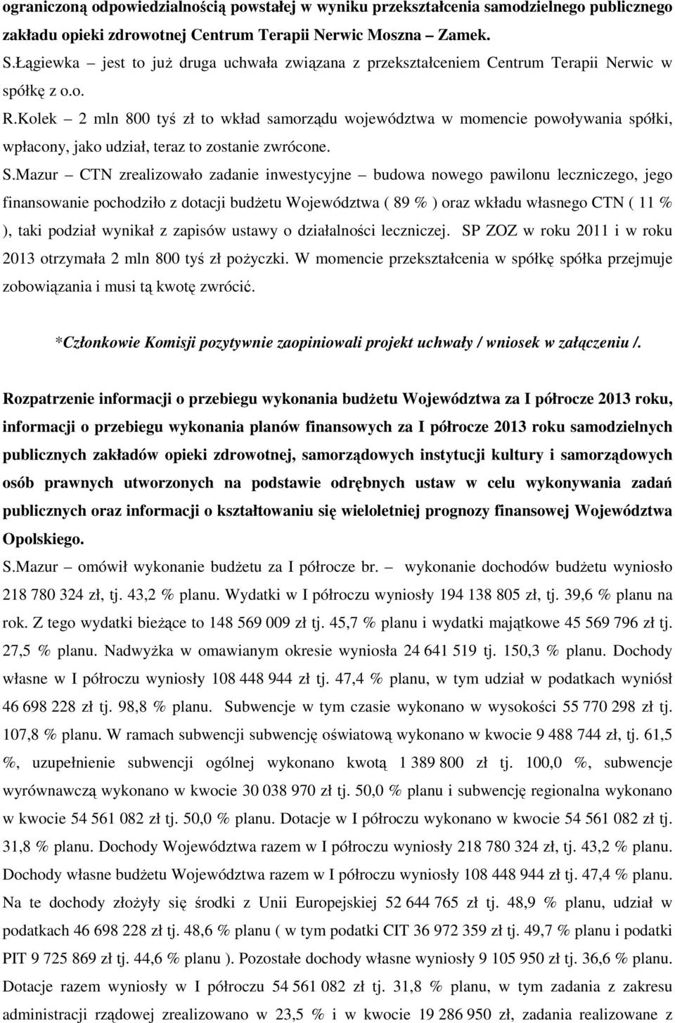 Kolek 2 mln 800 tyś zł to wkład samorządu województwa w momencie powoływania spółki, wpłacony, jako udział, teraz to zostanie zwrócone. S.