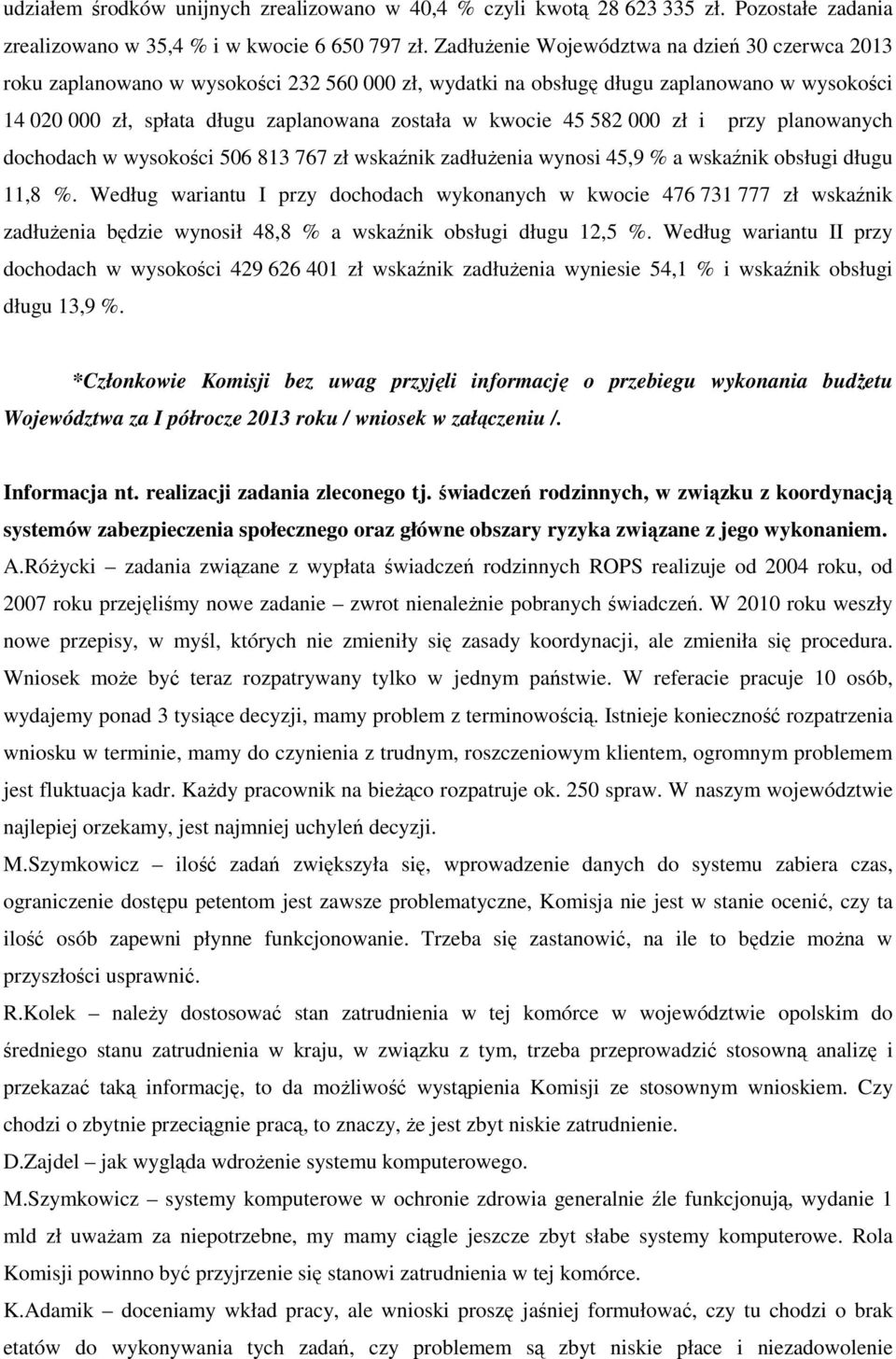 45 582 000 zł i przy planowanych dochodach w wysokości 506 813 767 zł wskaźnik zadłuŝenia wynosi 45,9 % a wskaźnik obsługi długu 11,8 %.