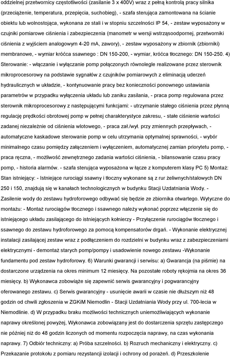 wyjściem analogowym 4-20 ma, zawory), - zestaw wyposażony w zbiornik (zbiorniki) membranowe, - wymiar króćca ssawnego : DN 150-200, - wymiar, króćca tłocznego: DN 150-250.