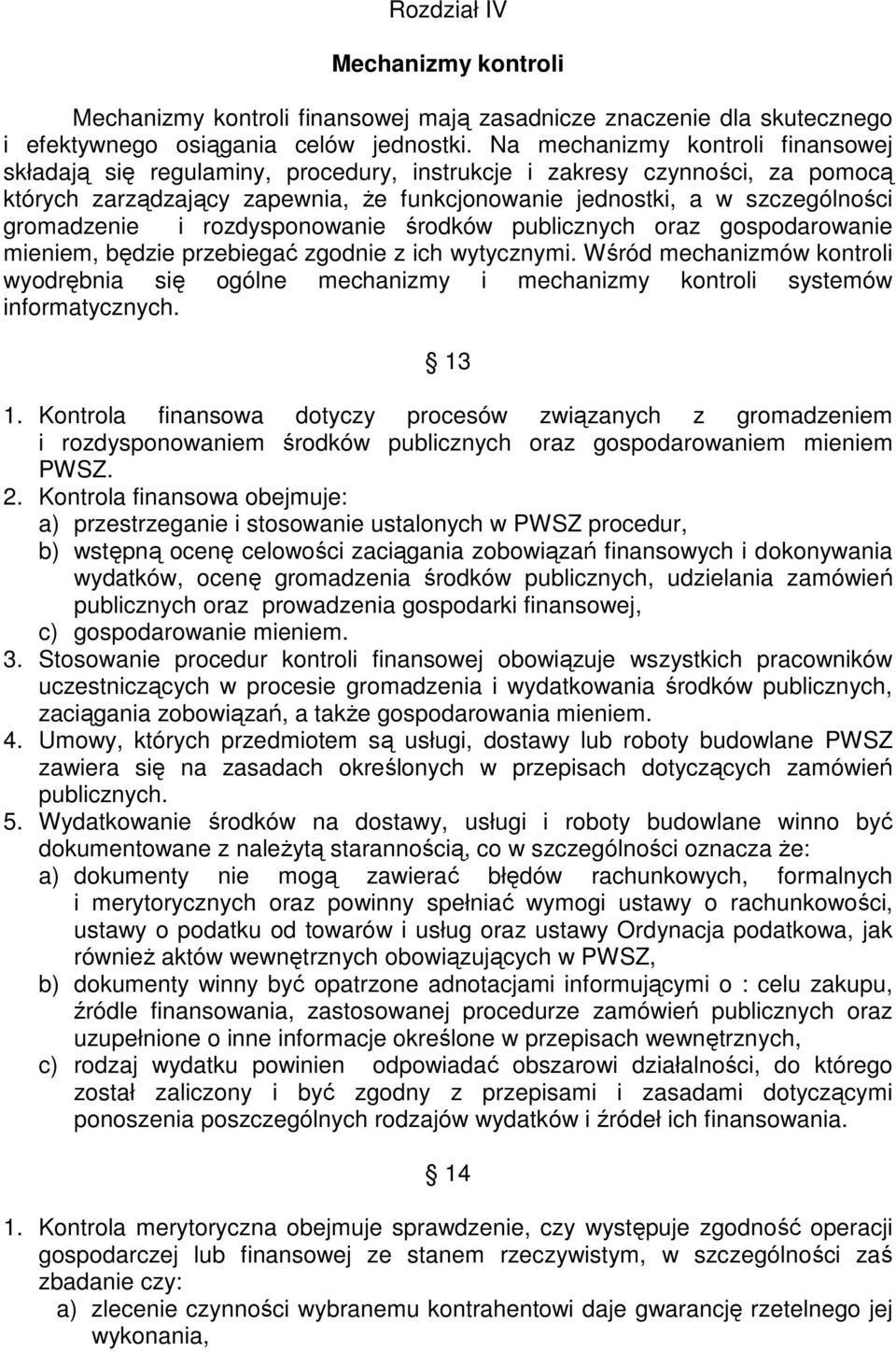 gromadzenie i rozdysponowanie środków publicznych oraz gospodarowanie mieniem, będzie przebiegać zgodnie z ich wytycznymi.