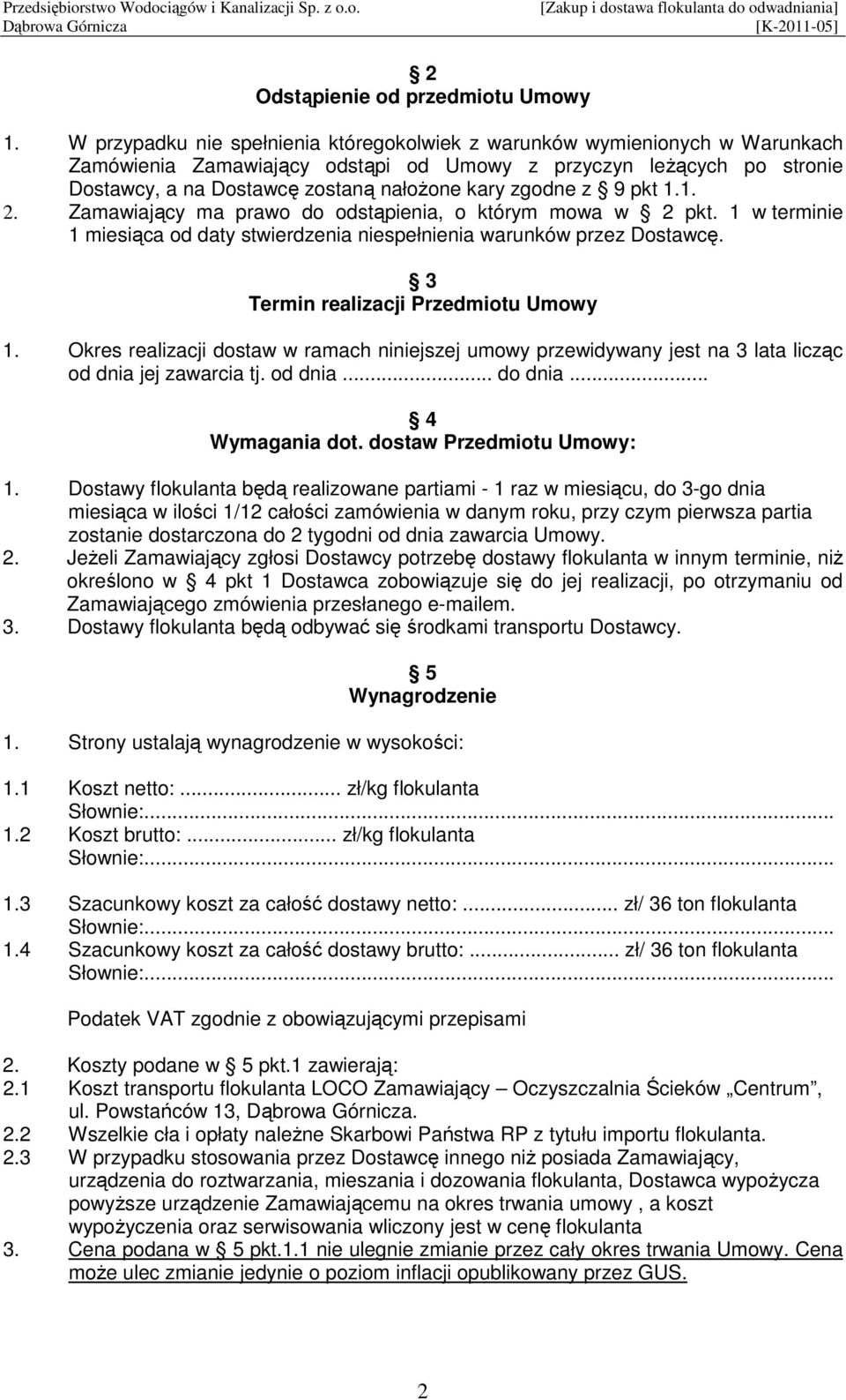 zgodne z 9 pkt 1.1. 2. Zamawiający ma prawo do odstąpienia, o którym mowa w 2 pkt. 1 w terminie 1 miesiąca od daty stwierdzenia niespełnienia warunków przez Dostawcę.