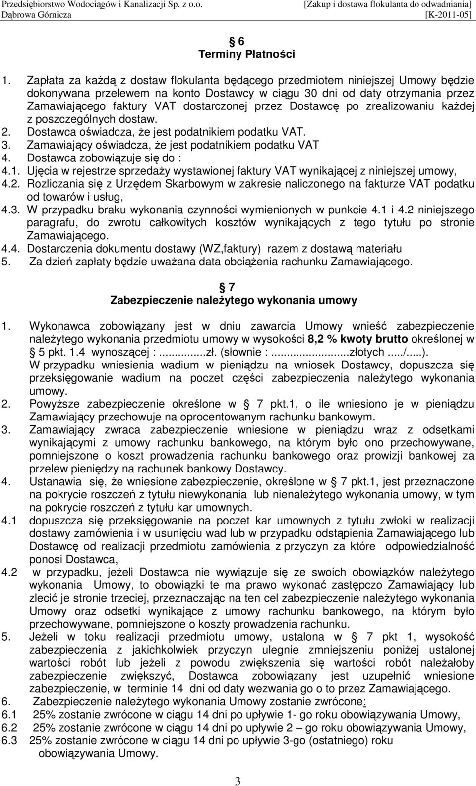 przez Dostawcę po zrealizowaniu każdej z poszczególnych dostaw. 2. Dostawca oświadcza, że jest podatnikiem podatku VAT. 3. Zamawiający oświadcza, że jest podatnikiem podatku VAT 4.