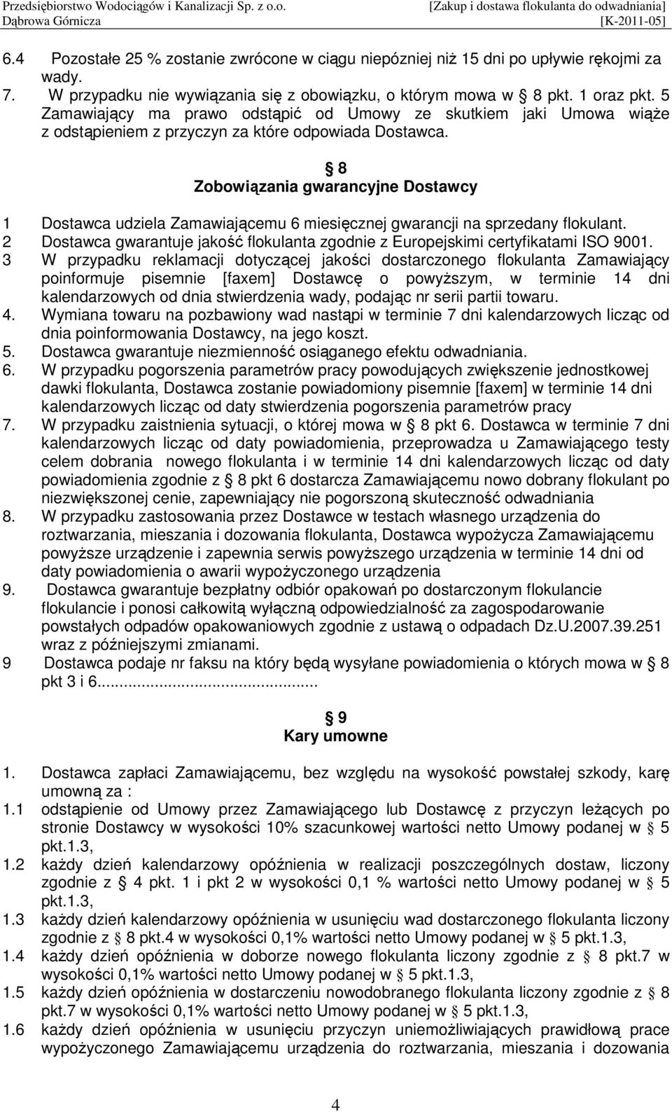 8 Zobowiązania gwarancyjne Dostawcy 1 Dostawca udziela Zamawiającemu 6 miesięcznej gwarancji na sprzedany flokulant.