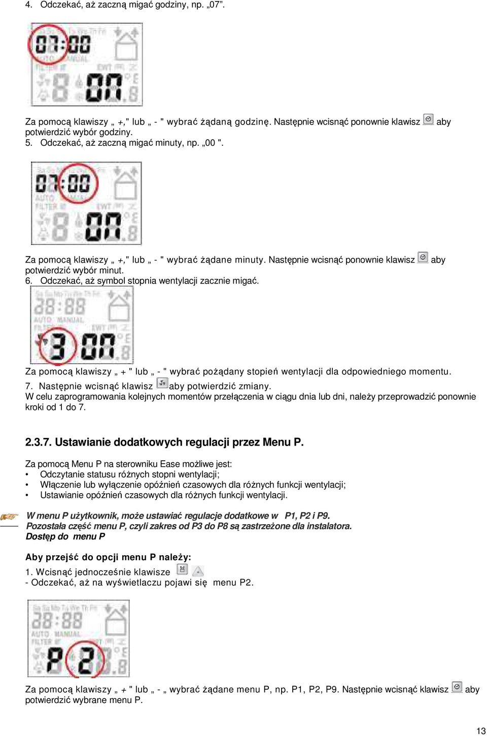 Odczekać, aŝ symbol stopnia wentylacji zacznie migać. aby Za pomocą klawiszy + " lub - " wybrać poŝądany stopień wentylacji dla odpowiedniego momentu. 7.