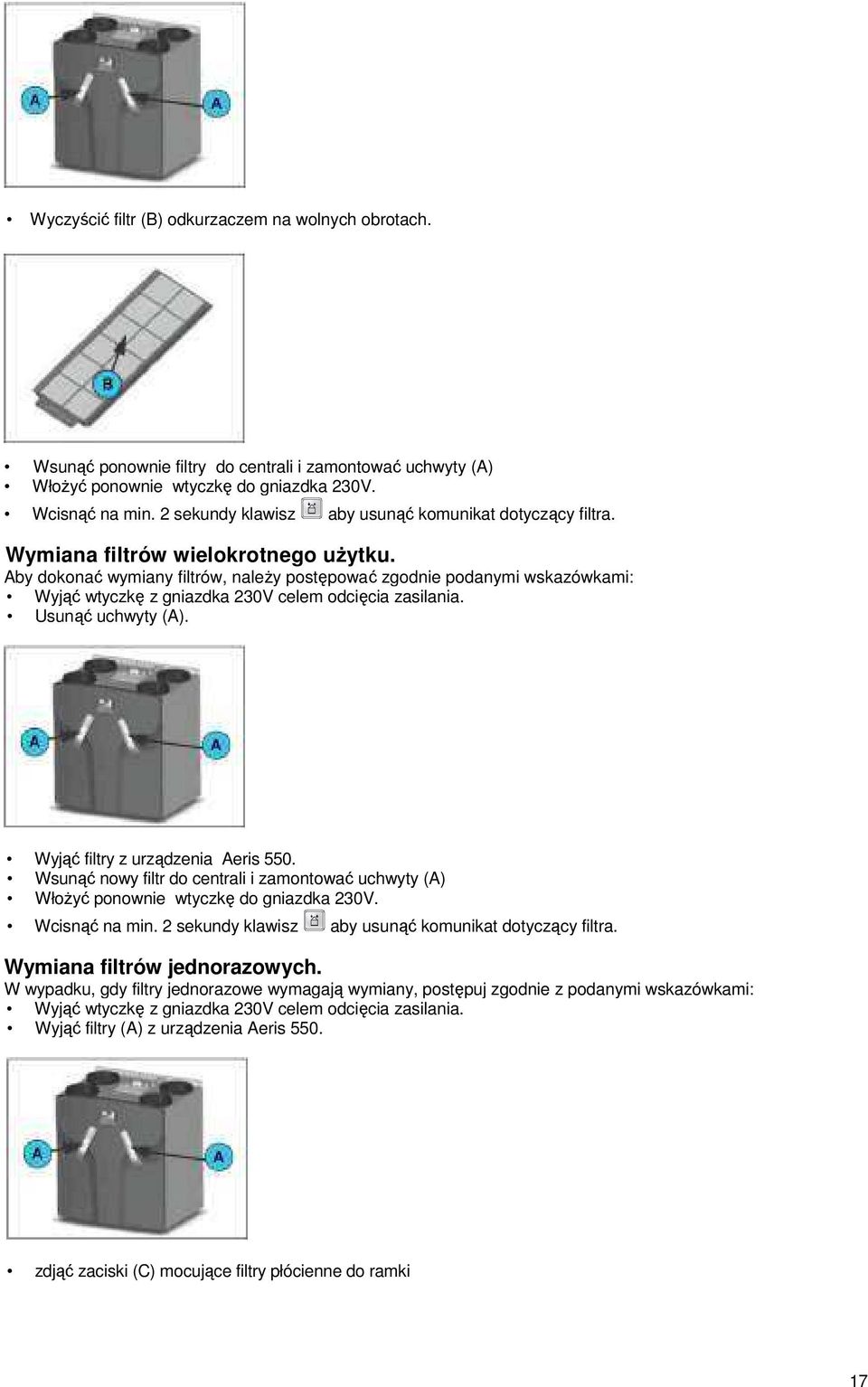 Aby dokonać wymiany filtrów, naleŝy postępować zgodnie podanymi wskazówkami: Wyjąć wtyczkę z gniazdka 230V celem odcięcia zasilania. Usunąć uchwyty (A). Wyjąć filtry z urządzenia Aeris 550.