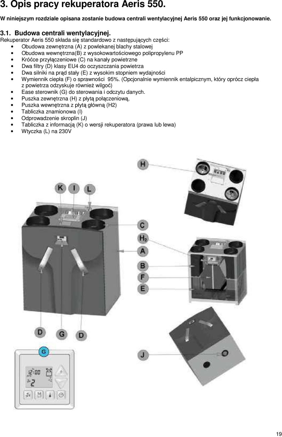 przyłączeniowe (C) na kanały powietrzne Dwa filtry (D) klasy EU4 do oczyszczania powietrza Dwa silniki na prąd stały (E) z wysokim stopniem wydajności Wymiennik ciepła (F) o sprawności 95%.