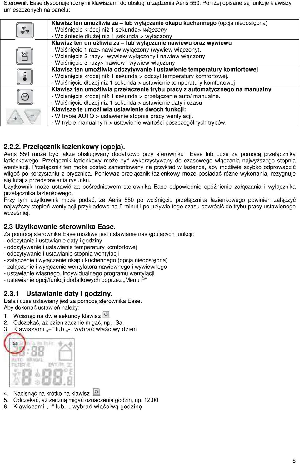 dłuŝej niŝ 1 sekunda > wyłączony Klawisz ten umoŝliwia za lub wyłączanie nawiewu oraz wywiewu - Wciśnięcie 1 raz> nawiew wyłączony (wywiew włączony).