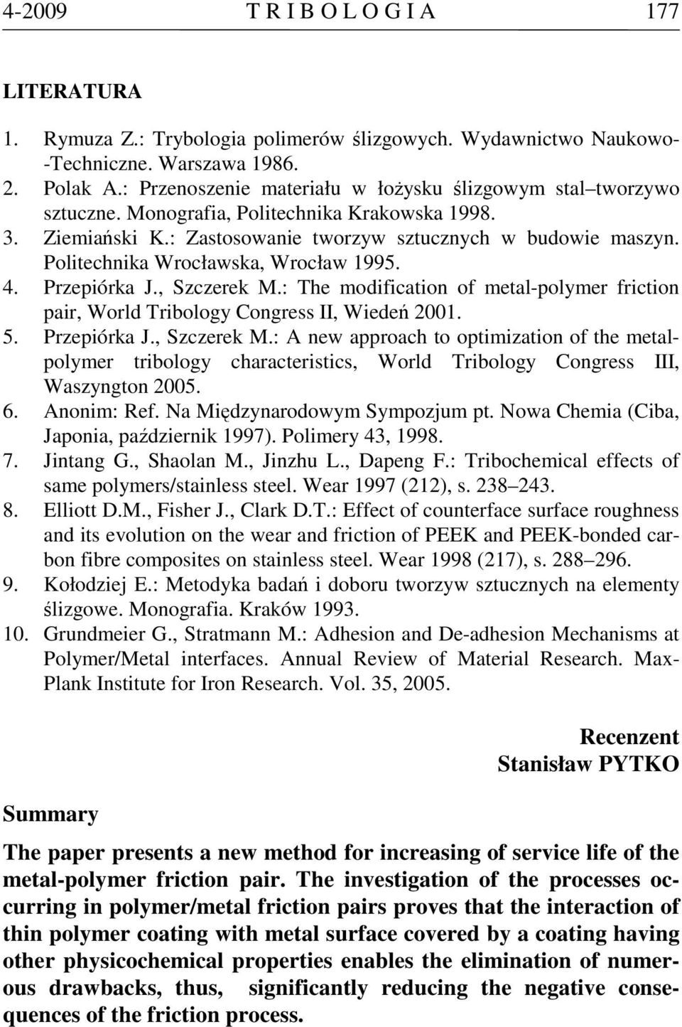 Politechnika Wrocławska, Wrocław 1995.. Przepiórka J., Szczerek M.: The modification of metal-polymer friction pair, World Tribology Congress II, Wiedeń 1. 5. Przepiórka J., Szczerek M.: A new approach to optimization of the metalpolymer tribology characteristics, World Tribology Congress III, Waszyngton 5.